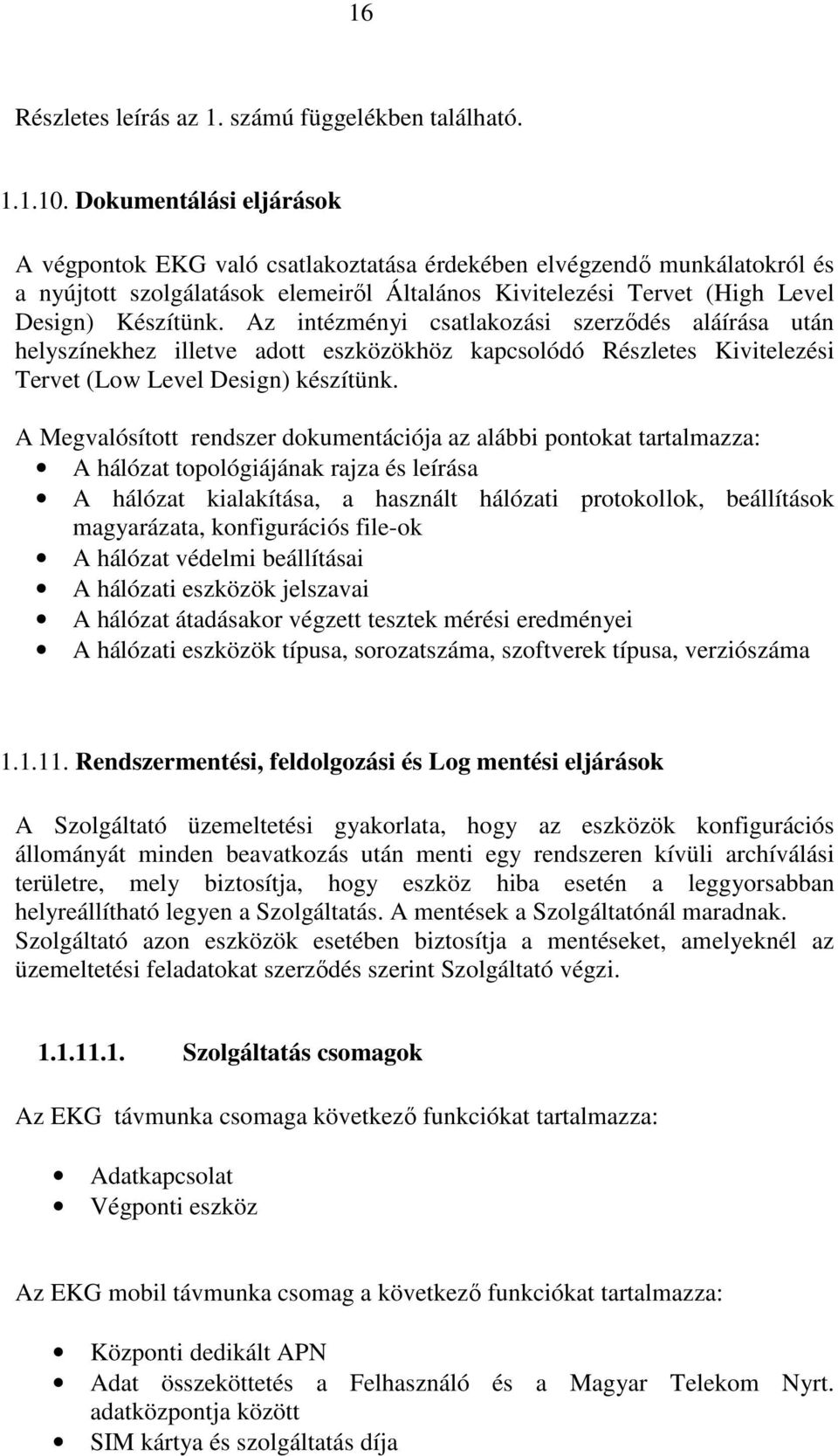 Az intézményi csatlakozási szerzıdés aláírása után helyszínekhez illetve adott eszközökhöz kapcsolódó Részletes Kivitelezési Tervet (Low Level Design) készítünk.