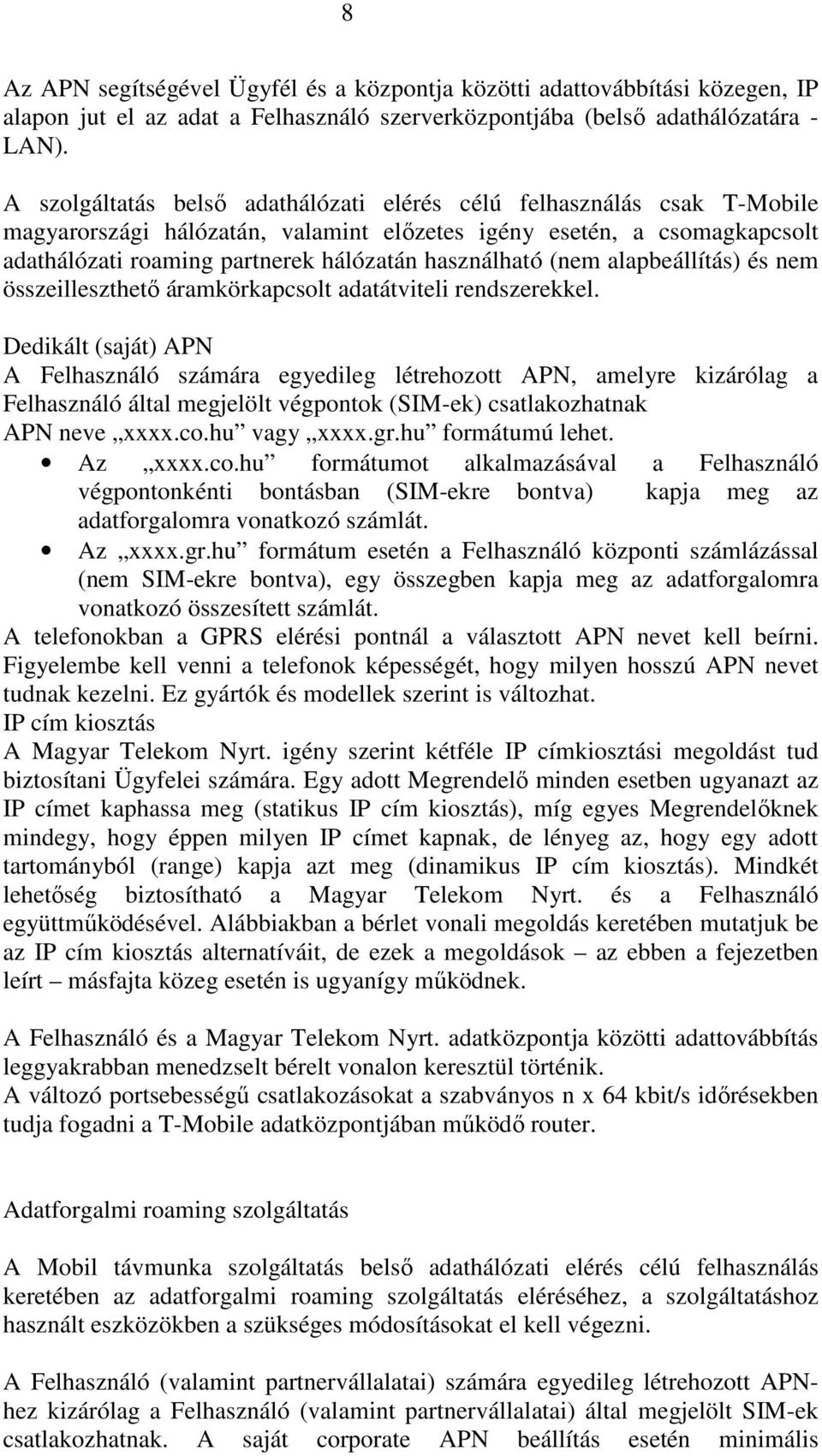 (nem alapbeállítás) és nem összeilleszthetı áramkörkapcsolt adatátviteli rendszerekkel.