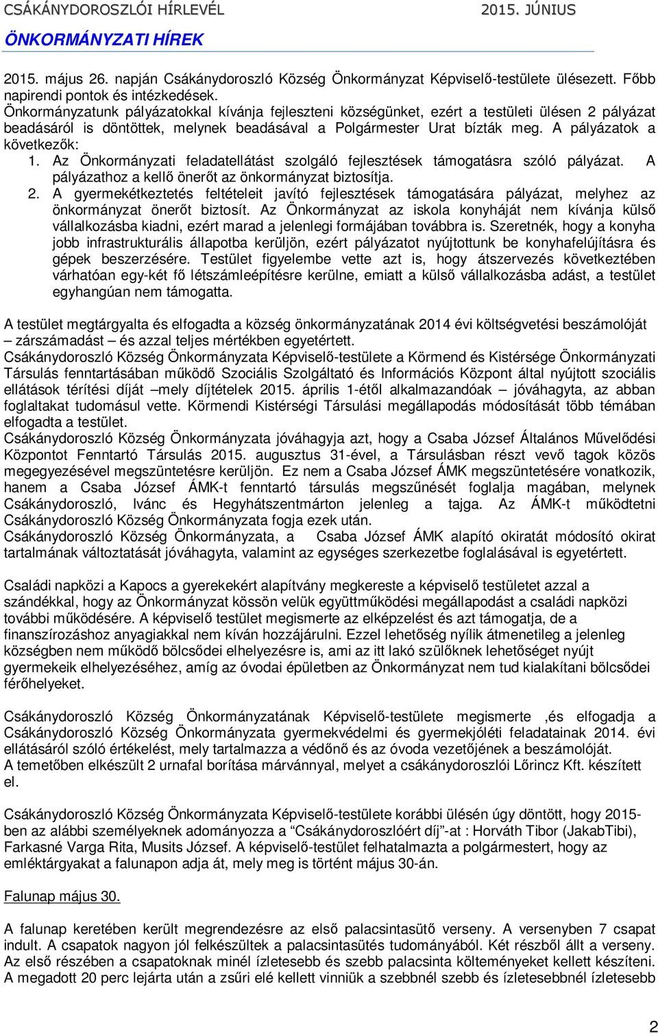 A pályázatok a következők: 1. Az Önkormányzati feladatellátást szolgáló fejlesztések támogatásra szóló pályázat. A pályázathoz a kellő önerőt az önkormányzat biztosítja. 2.