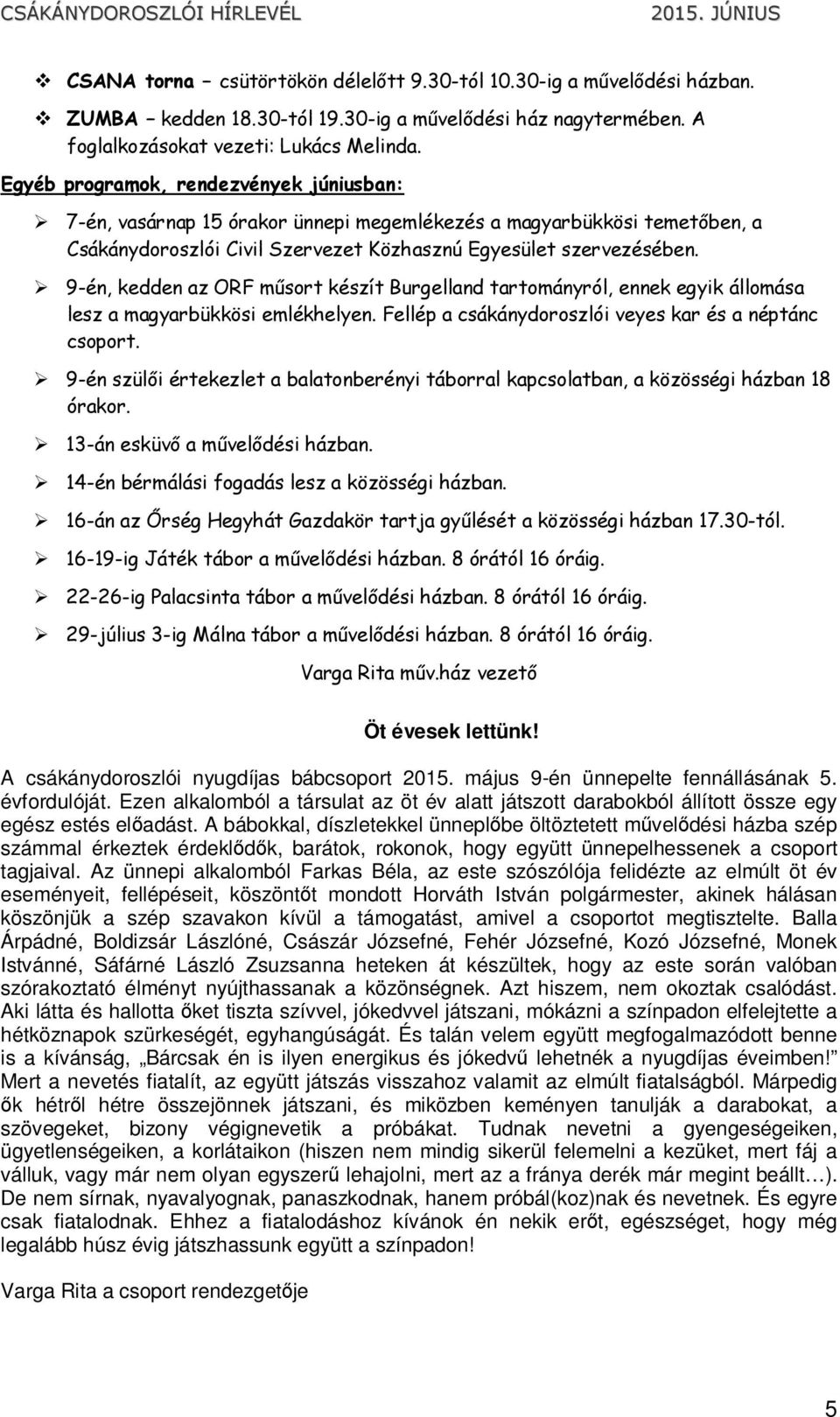 9-én, kedden az ORF mősort készít Burgelland tartományról, ennek egyik állomása lesz a magyarbükkösi emlékhelyen. Fellép a csákánydoroszlói veyes kar és a néptánc csoport.