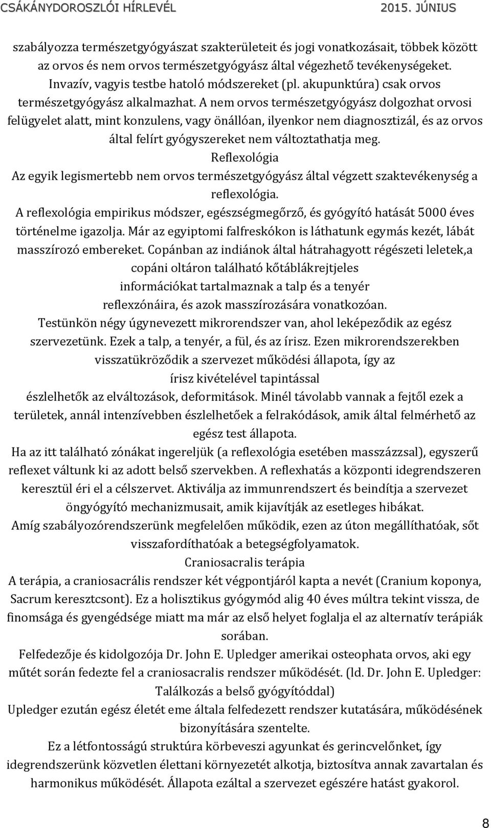 A nem orvos természetgyógyász dolgozhat orvosi felügyelet alatt, mint konzulens, vagy önállóan, ilyenkor nem diagnosztizál, és az orvos által felírt gyógyszereket nem változtathatja meg.