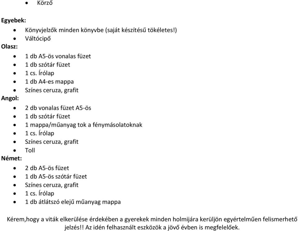 Írólap Színes ceruza, grafit Toll Német: 2 db A5-ös füzet 1 db A5-ös szótár füzet Színes ceruza, grafit 1 cs.