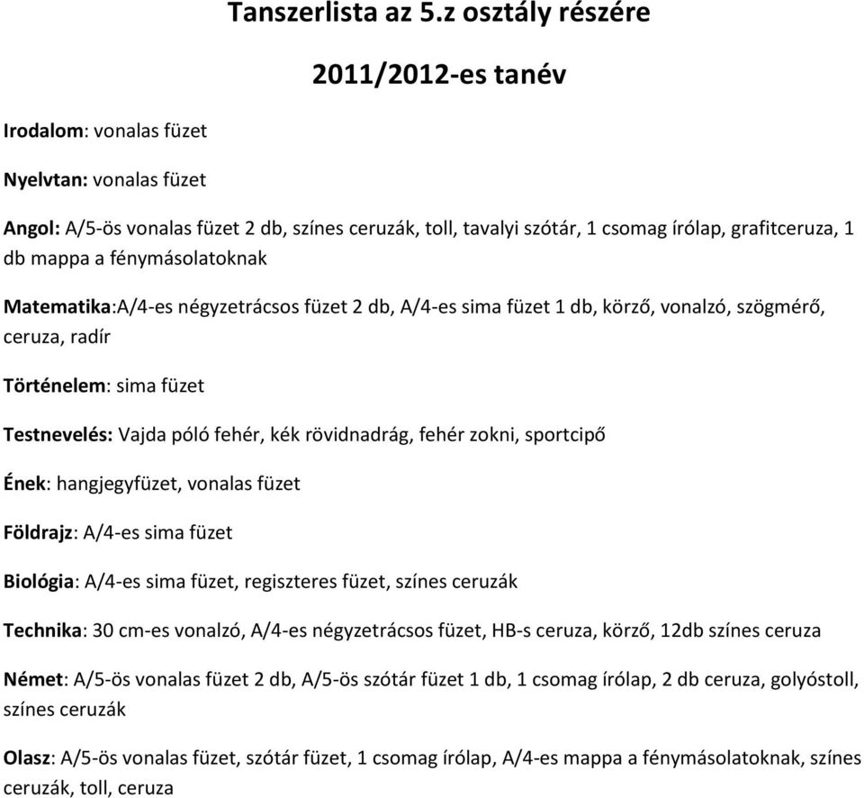 a fénymásolatoknak Matematika:A/4-es négyzetrácsos füzet 2 db, A/4-es sima füzet 1 db, körző, vonalzó, szögmérő, ceruza, radír Történelem: sima füzet : Vajda póló fehér, kék rövidnadrág, fehér zokni,