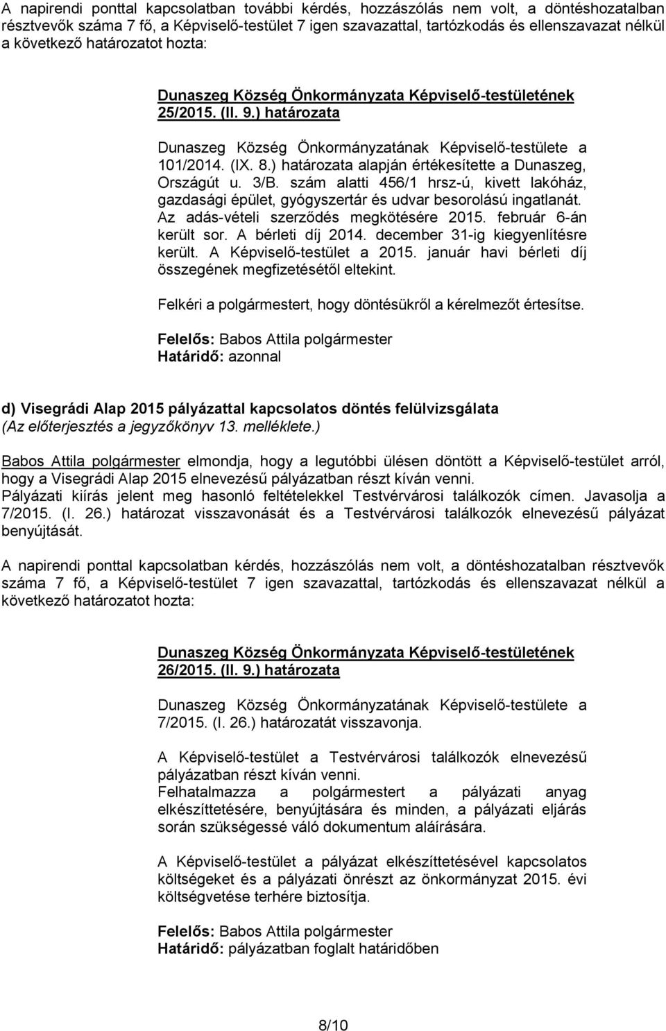 szám alatti 456/1 hrsz-ú, kivett lakóház, gazdasági épület, gyógyszertár és udvar besorolású ingatlanát. Az adás-vételi szerződés megkötésére 2015. február 6-án került sor. A bérleti díj 2014.