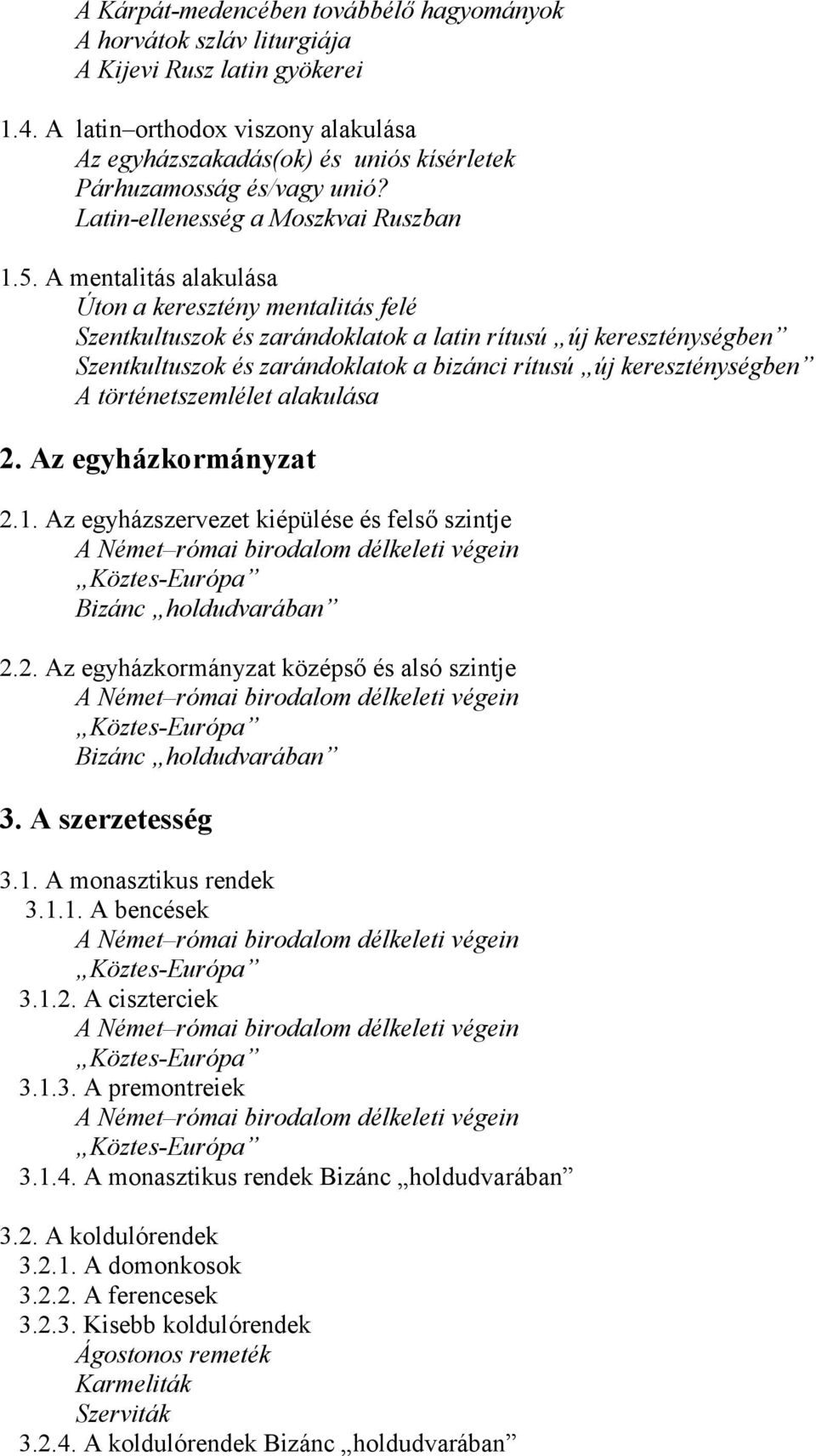 A mentalitás alakulása Úton a keresztény mentalitás felé Szentkultuszok és zarándoklatok a latin rítusú új kereszténységben Szentkultuszok és zarándoklatok a bizánci rítusú új kereszténységben A