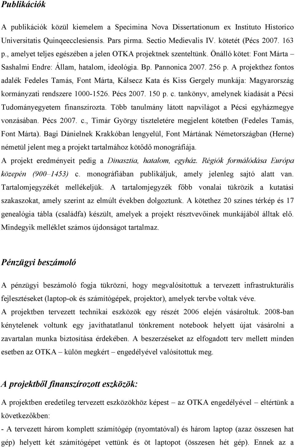 A projekthez fontos adalék Fedeles Tamás, Font Márta, Kálsecz Kata és Kiss Gergely munkája: Magyarország kormányzati rendszere 1000-1526. Pécs 2007. 150 p. c.