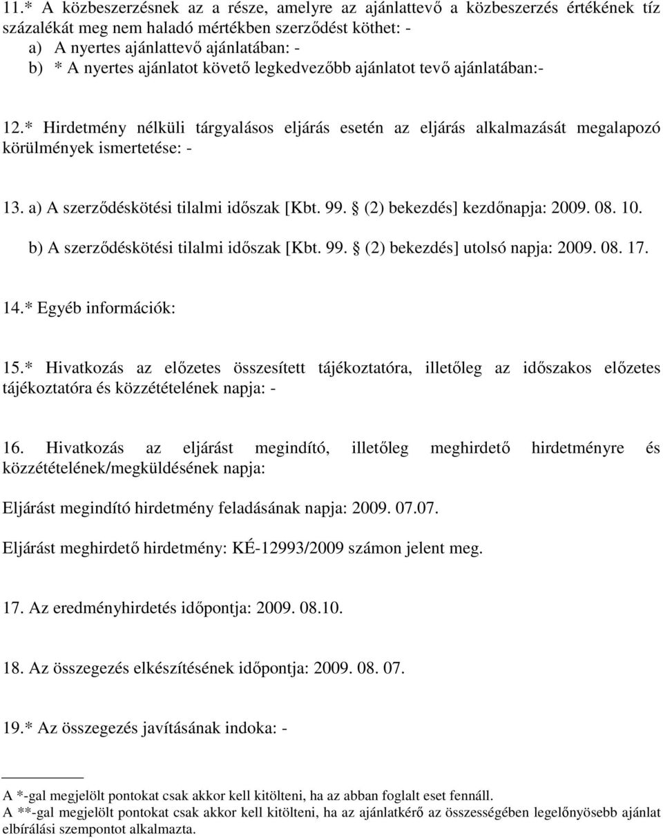 a) A szerzıdéskötési tilalmi idıszak [Kbt. 99. (2) bekezdés] kezdınapja: 2009. 08. 10. b) A szerzıdéskötési tilalmi idıszak [Kbt. 99. (2) bekezdés] utolsó napja: 2009. 08. 17. 14.