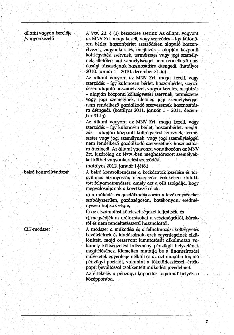 vagyonkezelés, megbízás - alapján központi költségvetési szervnek, tennészetes vagy jogi személynek, illetőleg jogi személyiséggei nem rendelkező gaz-. dasági társaságnak hasznosításra átengedi.