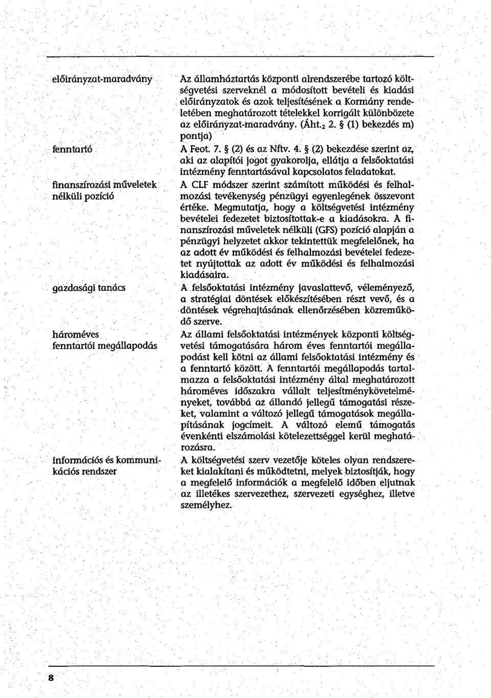 előirányzatok és azok teljesítésének a Kormány rendeletében meghatározott tételekkel korrigált különbözete az előirányzat-maradvány. (Áht. 2 2. (l} bekezdés m) ponqa) A Feot. 7. (2) és az Nftv. 4.