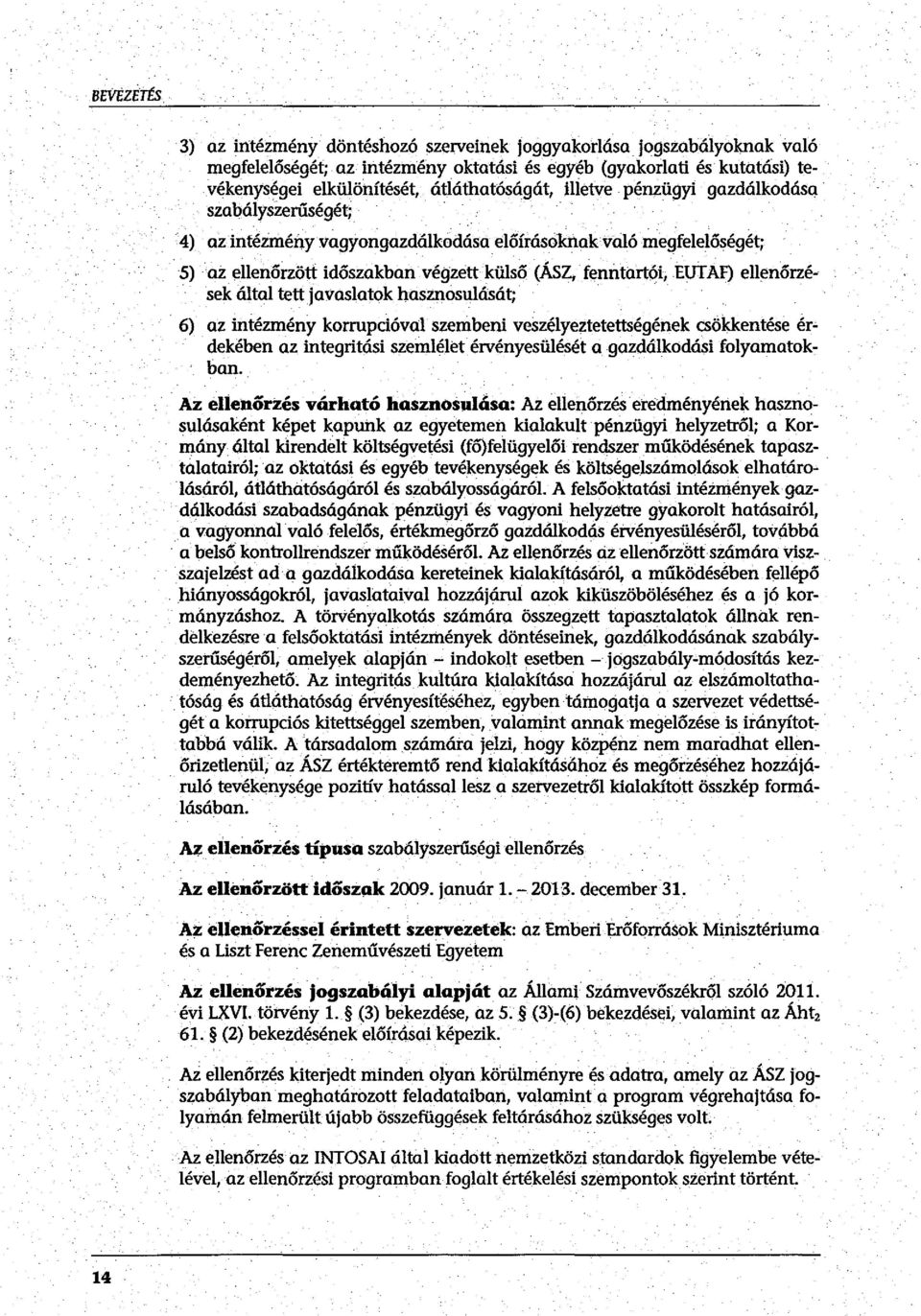 . 4) az intézmény vagyongazdálkodása előírásoknak való megfelelőségét; 5) az ellenőrzött időszakbanvégzett külső (ÁSZ, fenntartói, EUTAF) ellenőrzé sek által tett javaslatok hasznosulását; 6) az