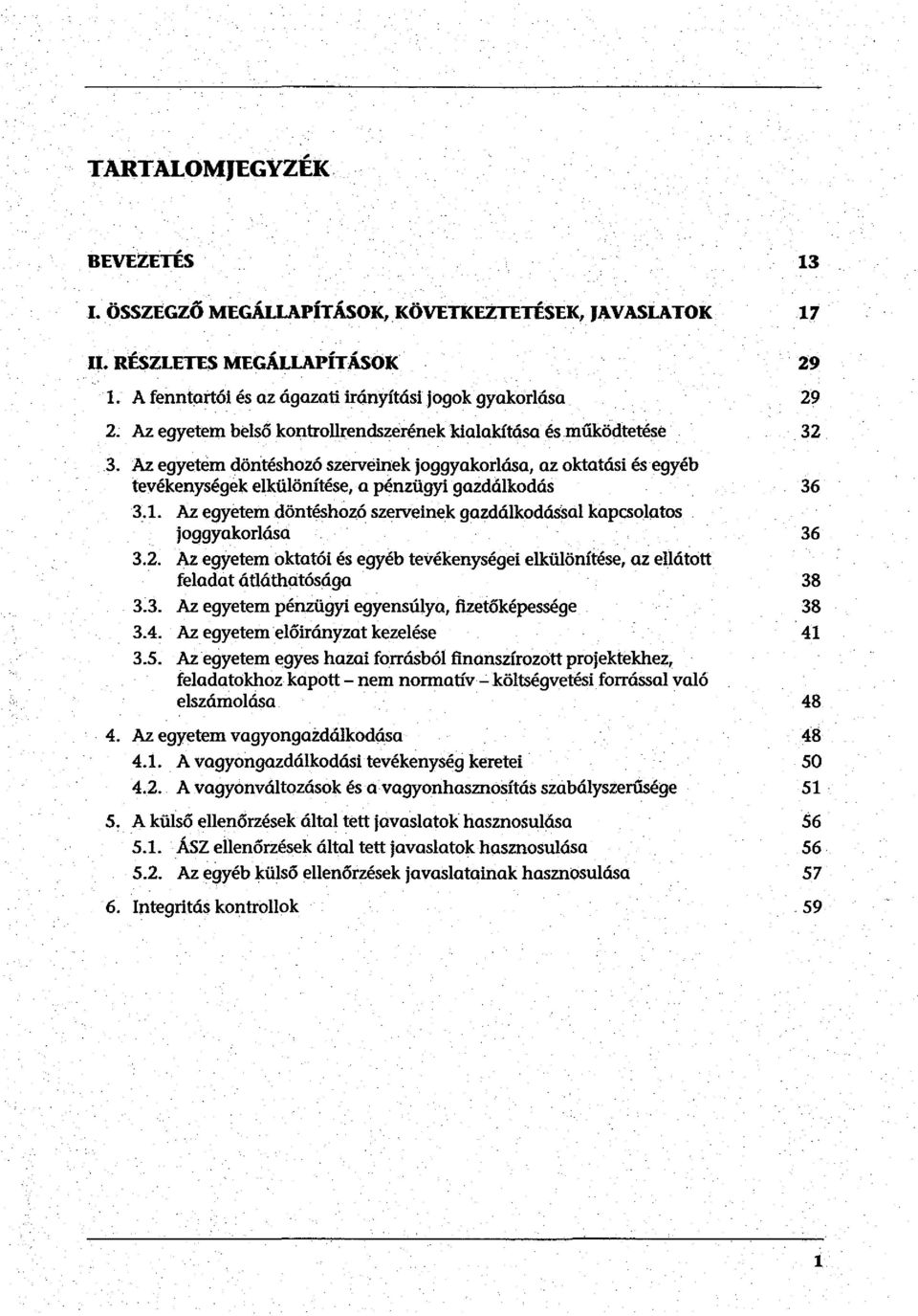 Az egyetem döntéshoz.ó szerveinek gazdálkodással kapcsolatos joggyakorlása 36 3.2. Az egyetem oktatói és egyéb tevékenységei elkülönítése, az ellátott feladat átláthatósága 38 3.3. Az egyetem pénzügyi egyensúlya, fizetőképessége 38 3.