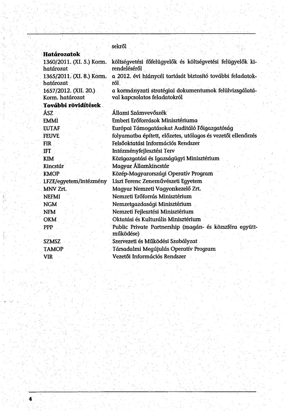 . évi hiánycél tartását biztosító további feladatokról a kormányzati stratégiai dokumentumok felülvizsgálatával kapcsolatos feladatokról ÁllamiSzámvevőszék Emberi Erőforrások Minisztériuma Európai