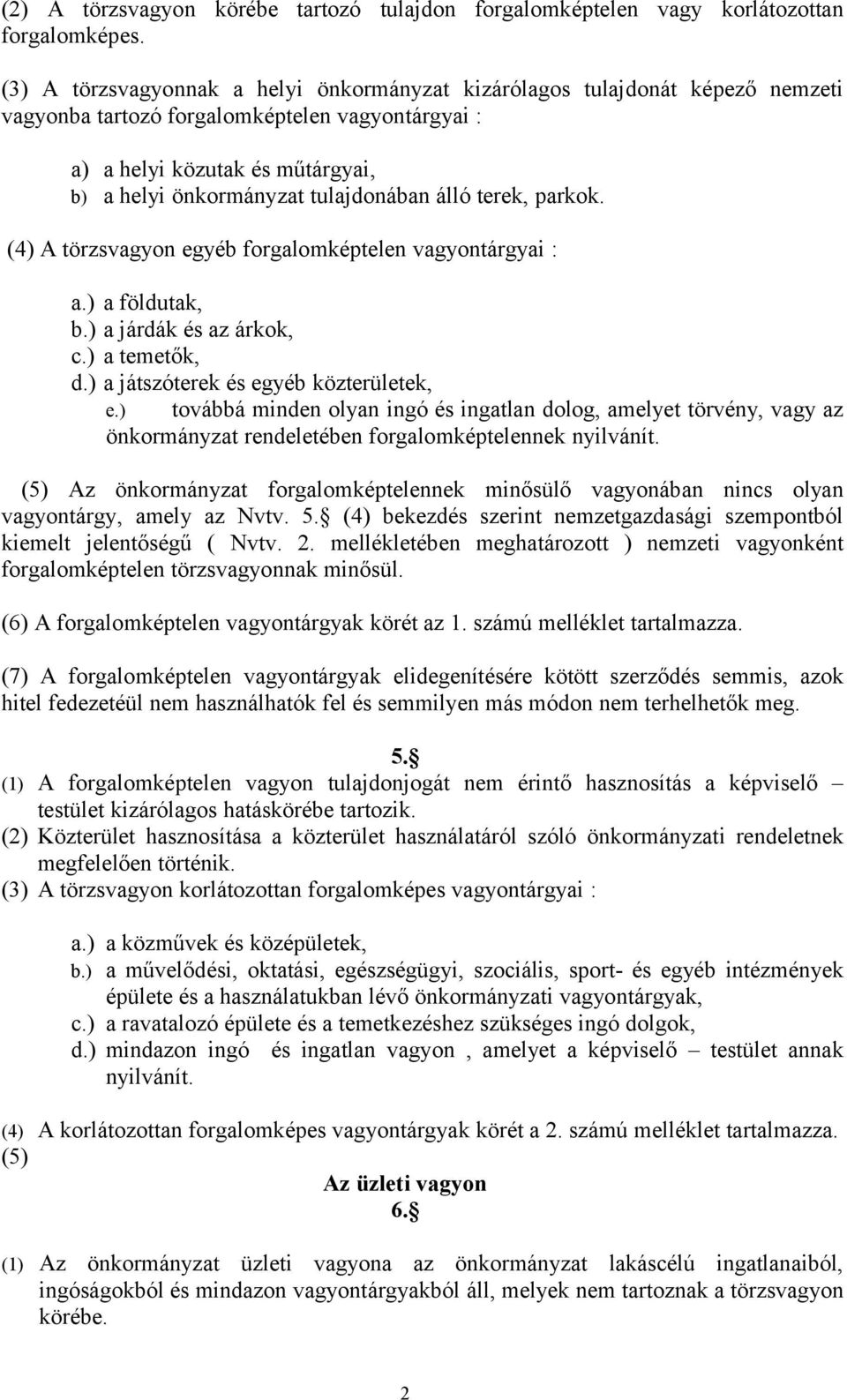 álló terek, parkok. (4) A törzsvagyon egyéb forgalomképtelen vagyontárgyai : a.) a földutak, b.) a járdák és az árkok, c.) a temetők, d.) a játszóterek és egyéb közterületek, e.