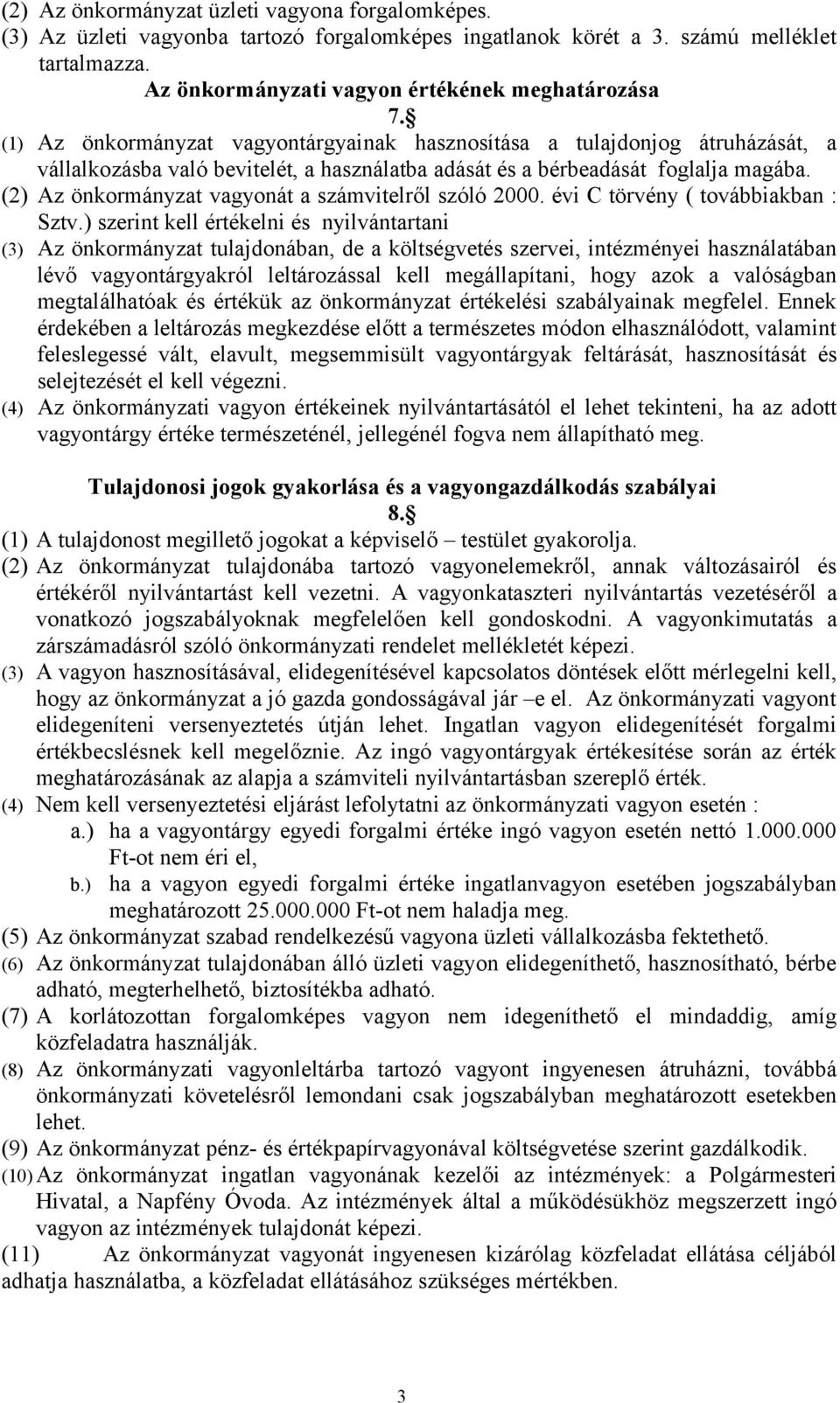 (2) Az önkormányzat vagyonát a számvitelről szóló 2000. évi C törvény ( továbbiakban : Sztv.