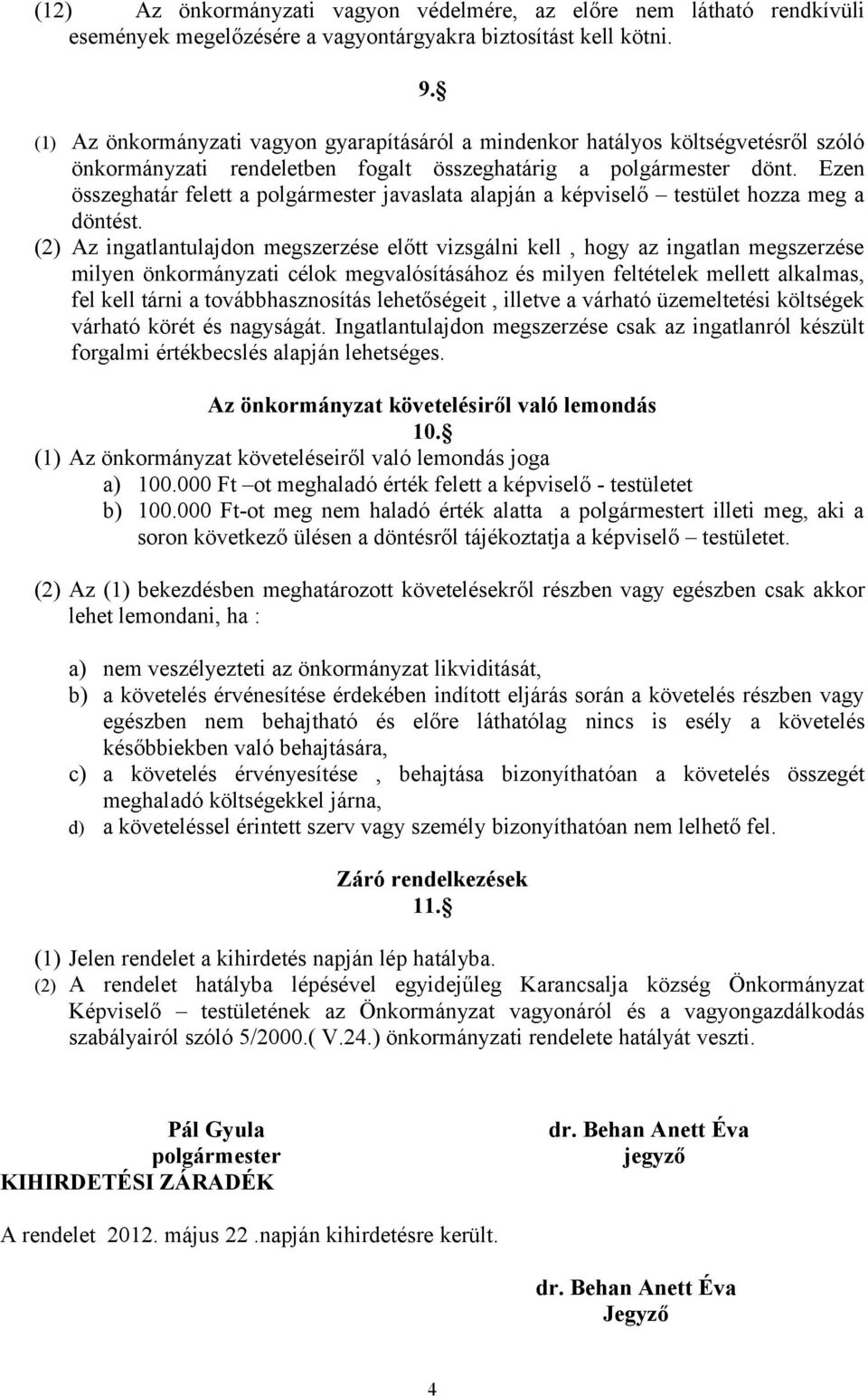 Ezen összeghatár felett a polgármester javaslata alapján a képviselő testület hozza meg a döntést.