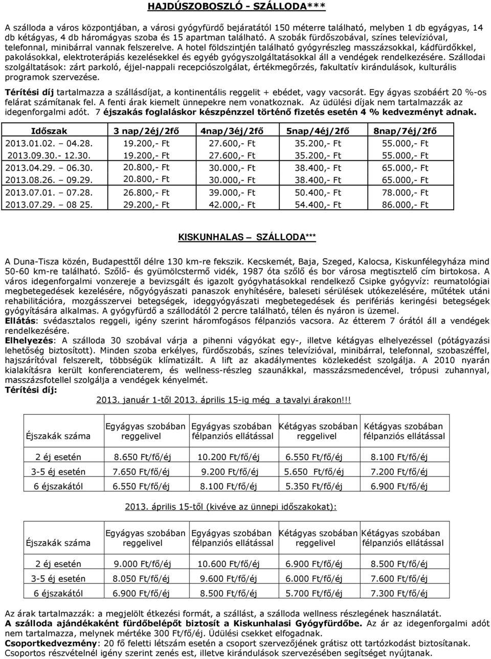 A hotel földszintjén található gyógyrészleg masszázsokkal, kádfürdıkkel, pakolásokkal, elektroterápiás kezelésekkel és egyéb gyógyszolgáltatásokkal áll a vendégek rendelkezésére.