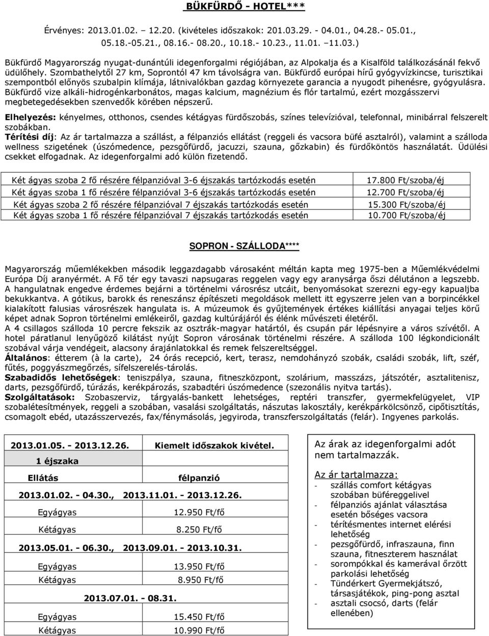 ) Bükfürdı Magyarország nyugat-dunántúli idegenforgalmi régiójában, az Alpokalja és a Kisalföld találkozásánál fekvı üdülıhely. Szombathelytıl 27 km, Soprontól 47 km távolságra van.