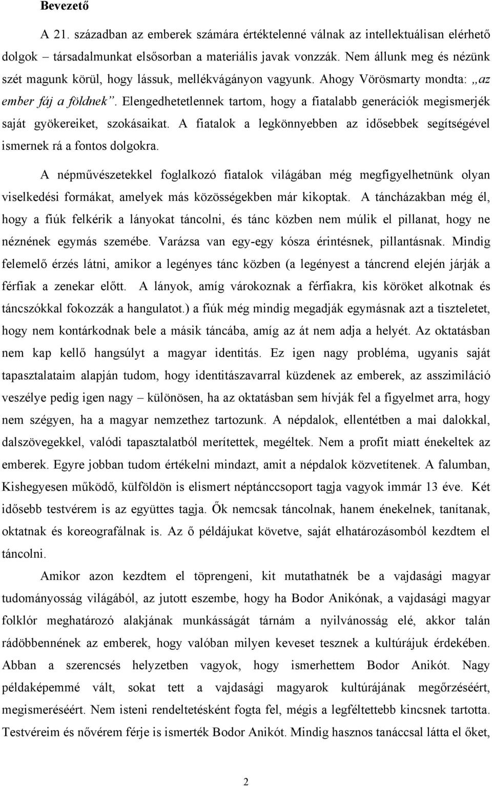 Elengedhetetlennek tartom, hogy a fiatalabb generációk megismerjék saját gyökereiket, szokásaikat. A fiatalok a legkönnyebben az idősebbek segítségével ismernek rá a fontos dolgokra.