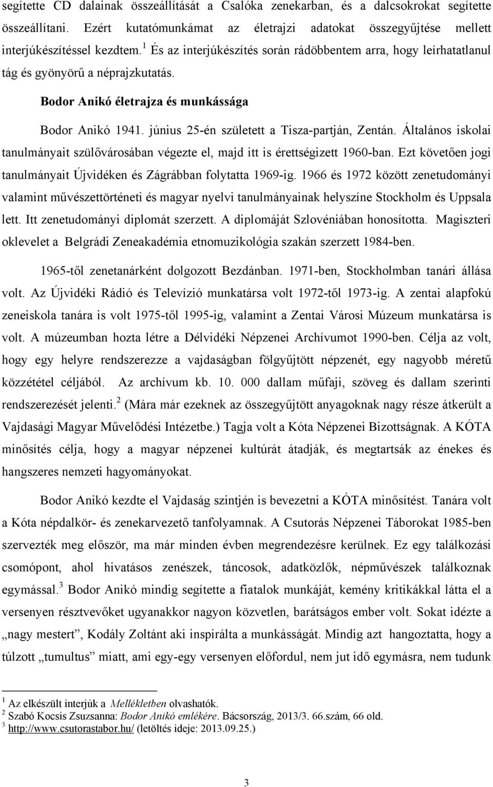 június 25-én született a Tisza-partján, Zentán. Általános iskolai tanulmányait szülővárosában végezte el, majd itt is érettségizett 1960-ban.