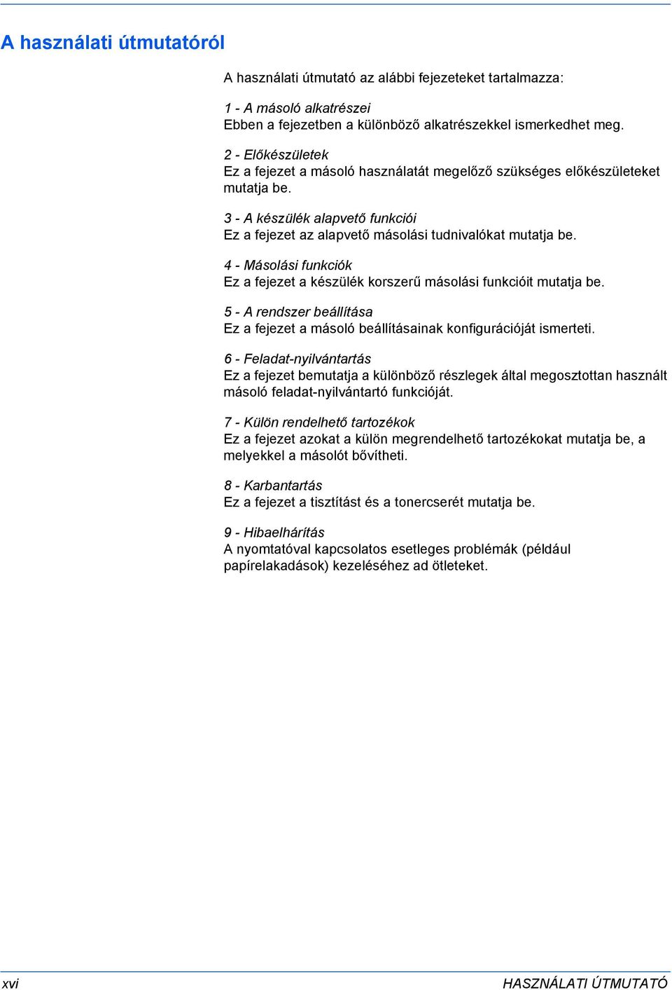 4 - Másolási funkciók Ez a fejezet a készülék korszerű másolási funkcióit mutatja be. 5 - A rendszer beállítása Ez a fejezet a másoló beállításainak konfigurációját ismerteti.