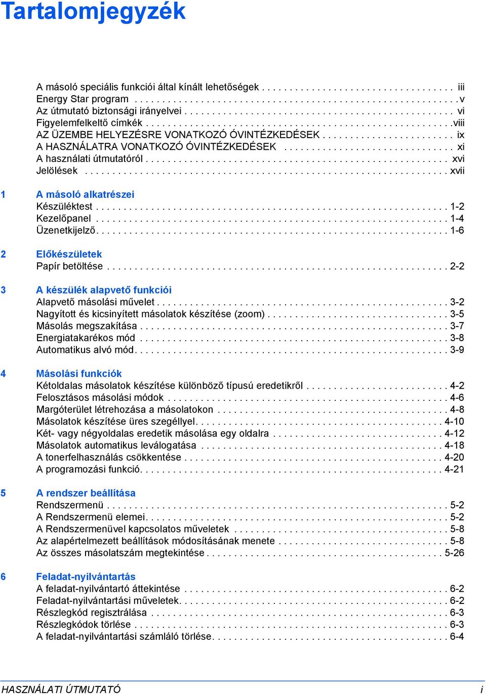 ....................... ix A HASZNÁLATRA VONATKOZÓ ÓVINTÉZKEDÉSEK............................... xi A használati útmutatóról....................................................... xvi Jelölések.