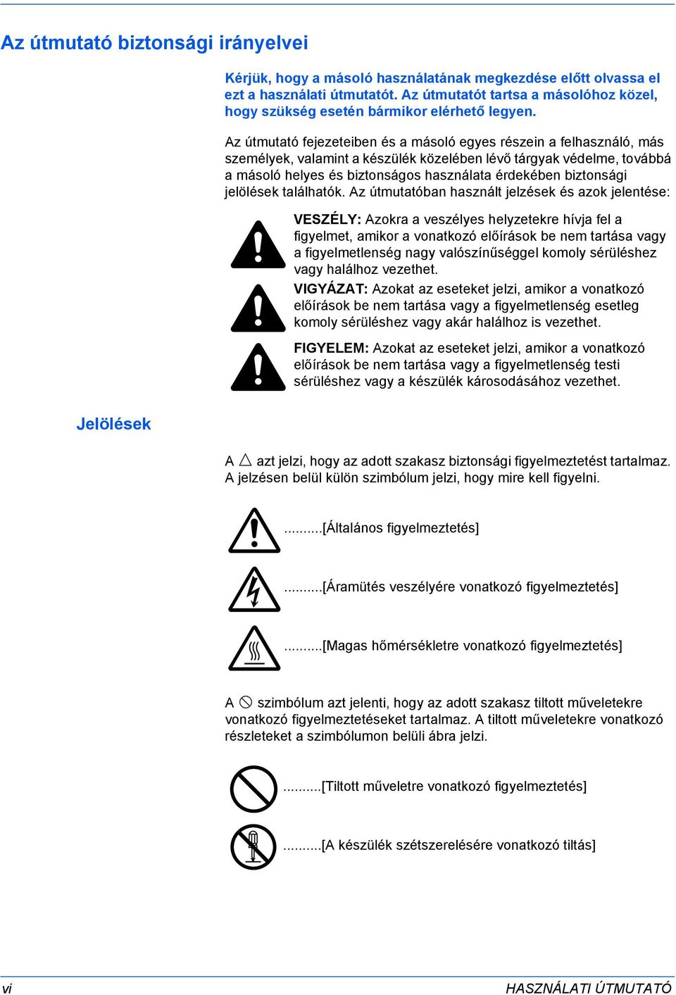 Az útmutató fejezeteiben és a másoló egyes részein a felhasználó, más személyek, valamint a készülék közelében lévő tárgyak védelme, továbbá a másoló helyes és biztonságos használata érdekében
