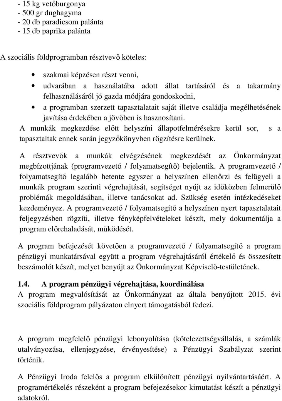 A munkák megkezdése előtt helyszíni állapotfelmérésekre kerül sor, s a tapasztaltak ennek során jegyzőkönyvben rögzítésre kerülnek.