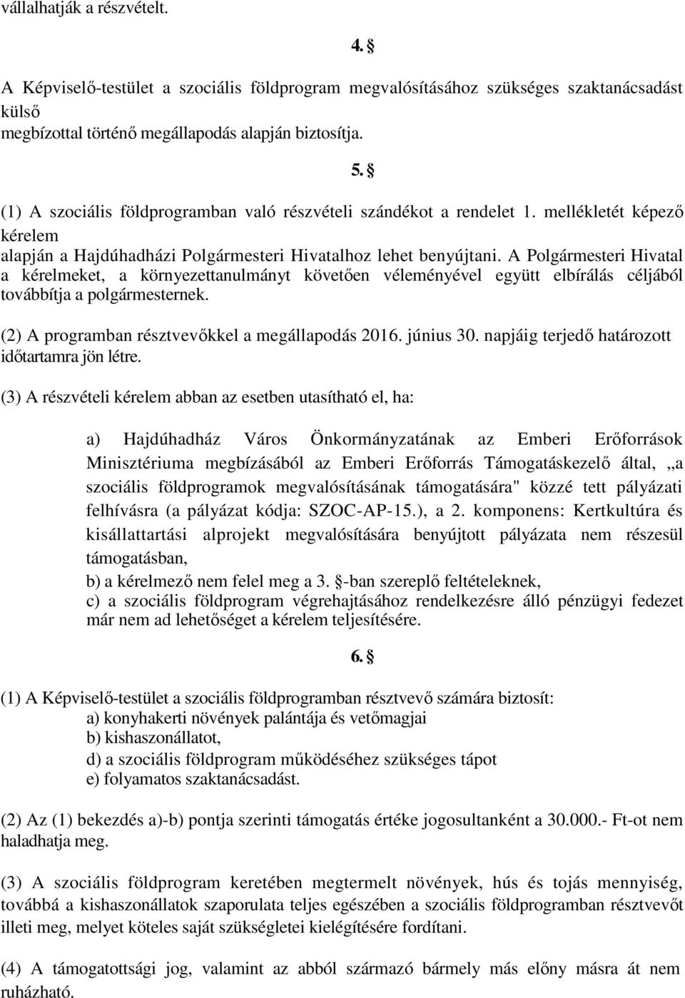 A Polgármesteri Hivatal a kérelmeket, a környezettanulmányt követően véleményével együtt elbírálás céljából továbbítja a polgármesternek. (2) A programban résztvevőkkel a megállapodás 2016. június 30.