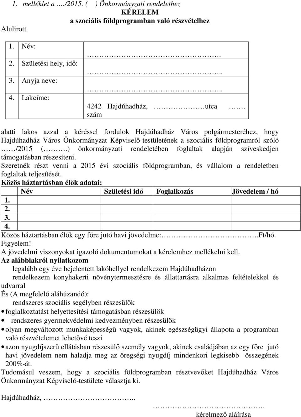 ) önkormányzati rendeletében foglaltak alapján szíveskedjen támogatásban részesíteni. Szeretnék részt venni a 2015 évi szociális földprogramban, és vállalom a rendeletben foglaltak teljesítését.