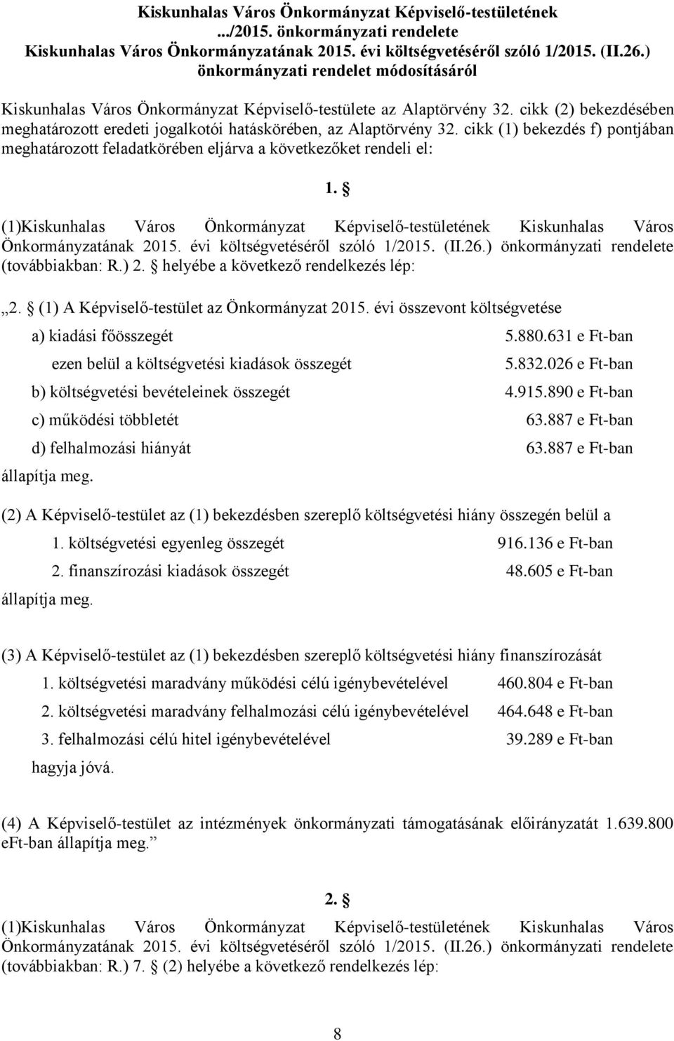 cikk (1) bekezdés f) pontjában meghatározott feladatkörében eljárva a következőket rendeli el: 1. (1)Kiskunhalas Város Önkormányzat Képviselő-testületének Kiskunhalas Város Önkormányzatának 2015.