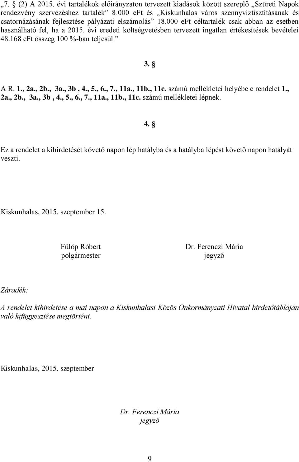 évi eredeti költségvetésben tervezett ingatlan értékesítések bevételei 48.168 eft összeg 100 %-ban teljesül. 3. A R. 1., 2a., 2b., 3a., 3b, 4., 5., 6., 7., 11a., 11b., 11c.