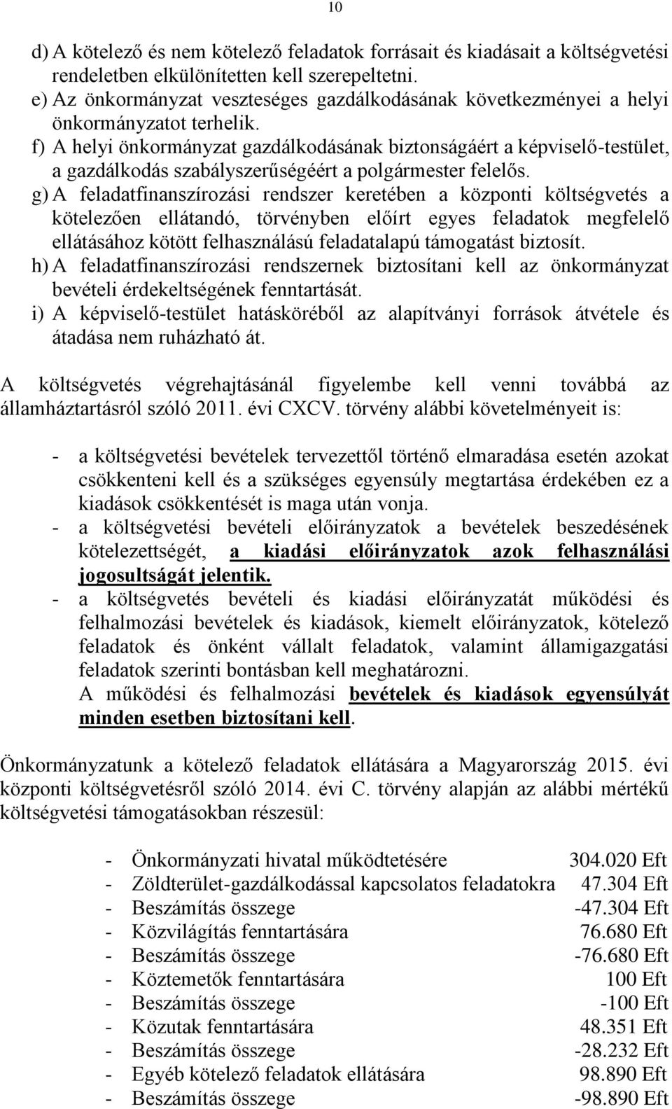 f) A helyi önkormányzat gazdálkodásának biztonságáért a képviselő-testület, a gazdálkodás szabályszerűségéért a polgármester felelős.