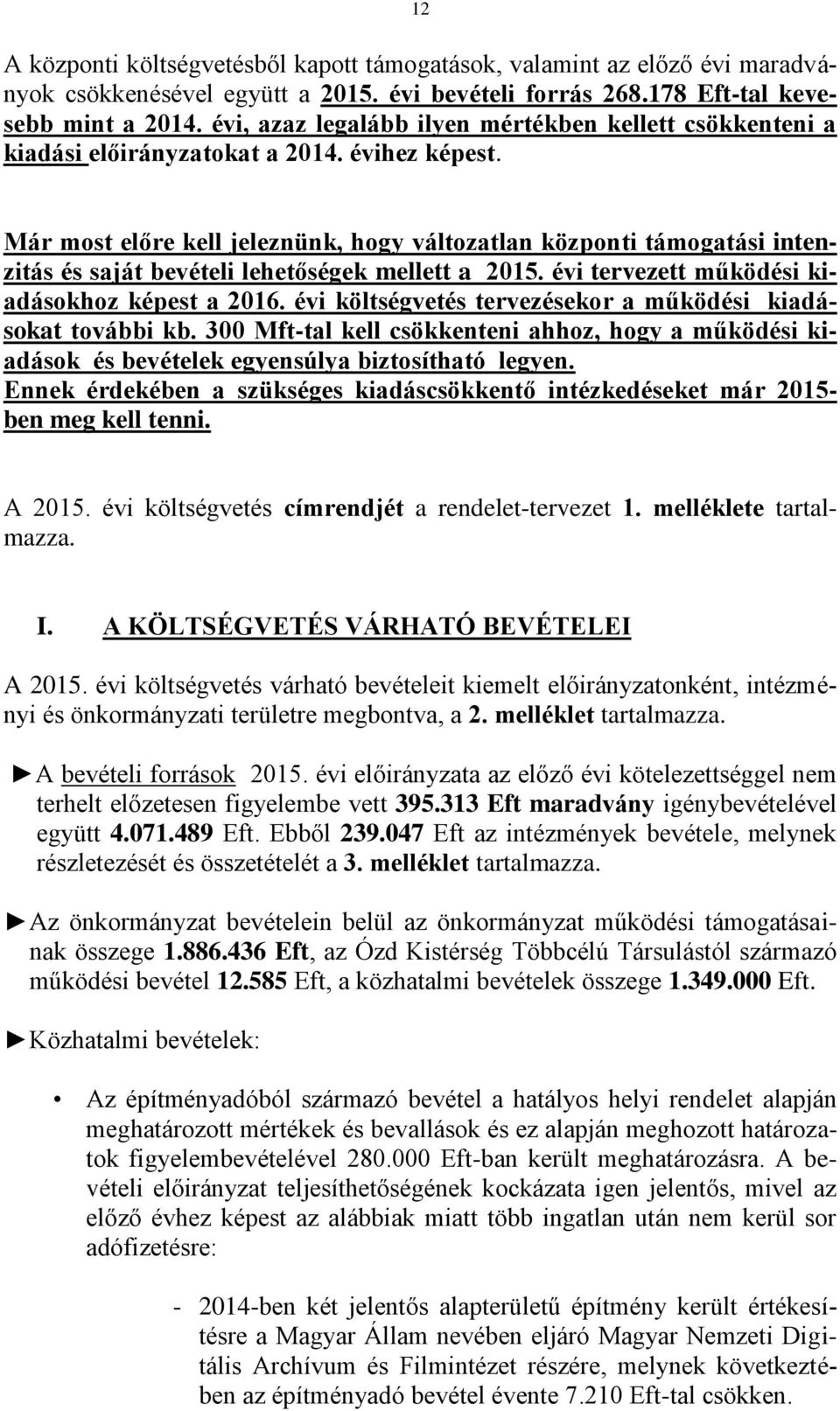 Már most előre kell jeleznünk, hogy változatlan központi támogatási intenzitás és saját bevételi lehetőségek mellett a 2015. évi tervezett működési kiadásokhoz képest a 2016.