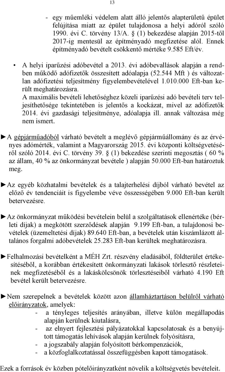 évi adóbevallások alapján a rendben működő adófizetők összesített adóalapja (52.544 Mft ) és változatlan adófizetési teljesítmény figyelembevételével 1.010.000 Eft-ban került meghatározásra.