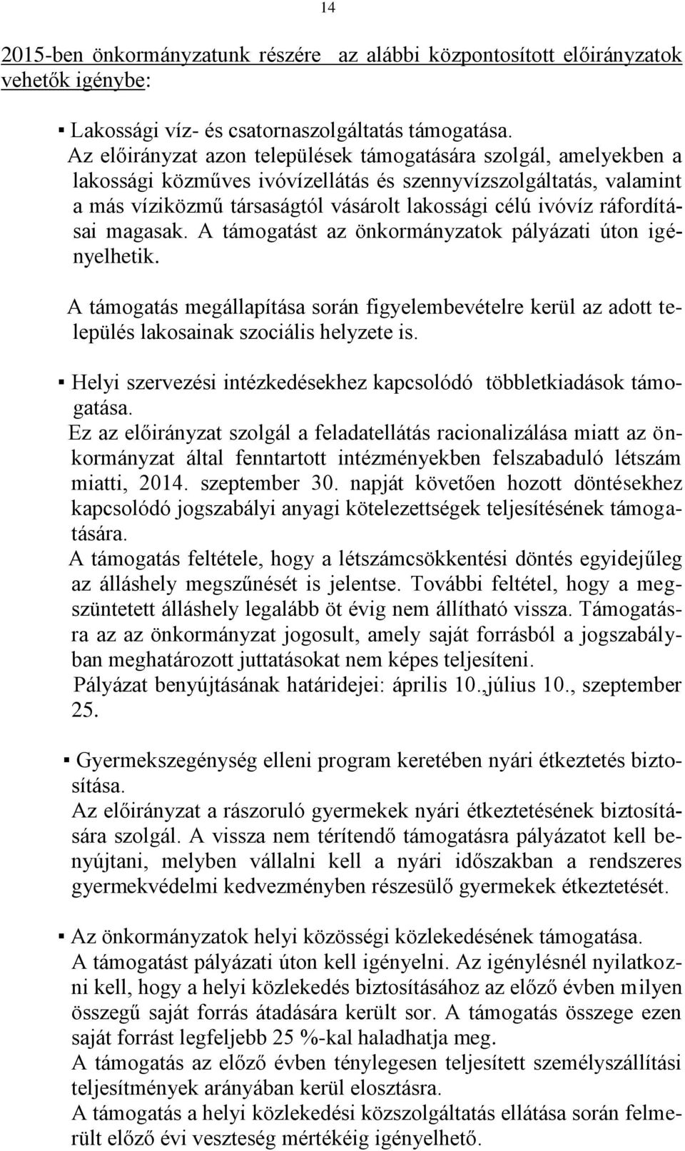 ráfordításai magasak. A támogatást az önkormányzatok pályázati úton igényelhetik. A támogatás megállapítása során figyelembevételre kerül az adott település lakosainak szociális helyzete is.