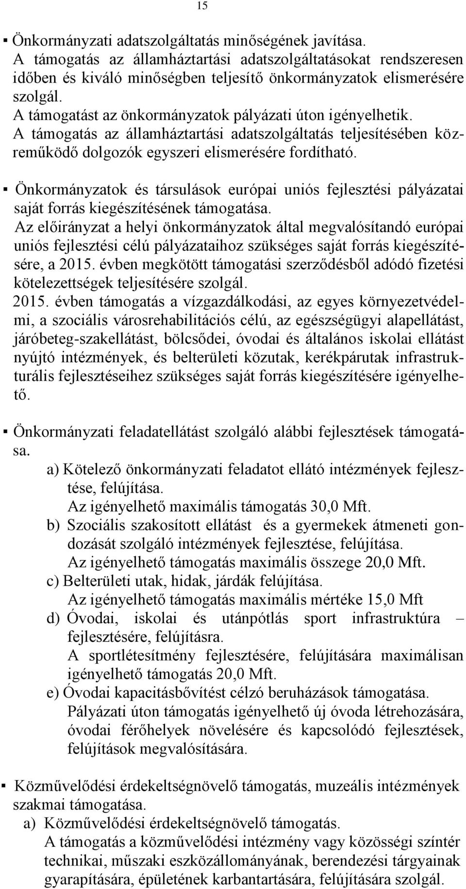 Önkormányzatok és társulások európai uniós fejlesztési pályázatai saját forrás kiegészítésének támogatása.