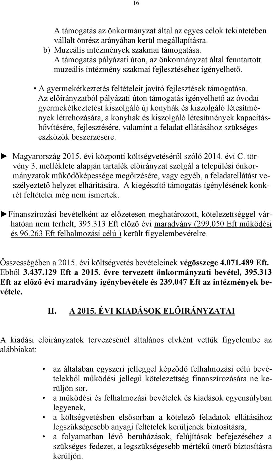 Az előirányzatból pályázati úton támogatás igényelhető az óvodai gyermekétkeztetést kiszolgáló új konyhák és kiszolgáló létesítmények létrehozására, a konyhák és kiszolgáló létesítmények