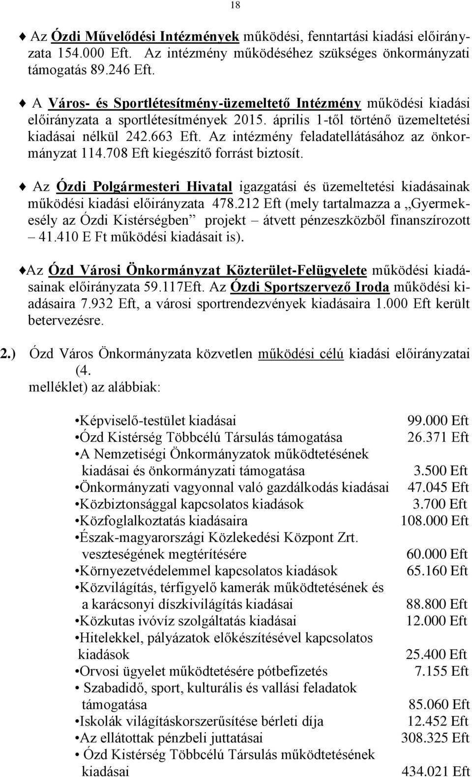 Az intézmény feladatellátásához az önkormányzat 114.708 Eft kiegészítő forrást biztosít. Az Ózdi Polgármesteri Hivatal igazgatási és üzemeltetési kiadásainak működési kiadási előirányzata 478.