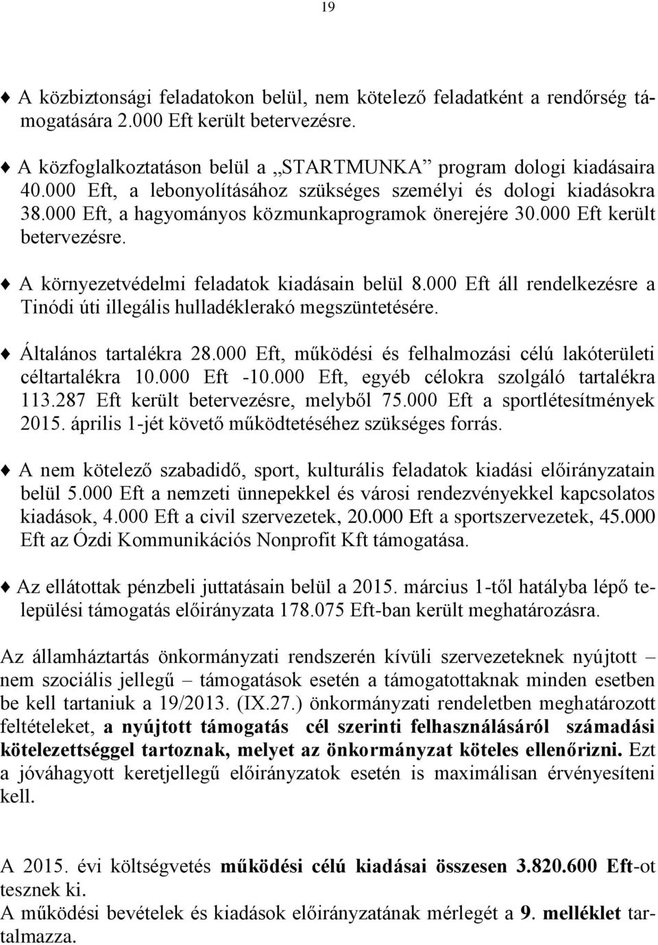 A környezetvédelmi feladatok kiadásain belül 8.000 Eft áll rendelkezésre a Tinódi úti illegális hulladéklerakó megszüntetésére. Általános tartalékra 28.