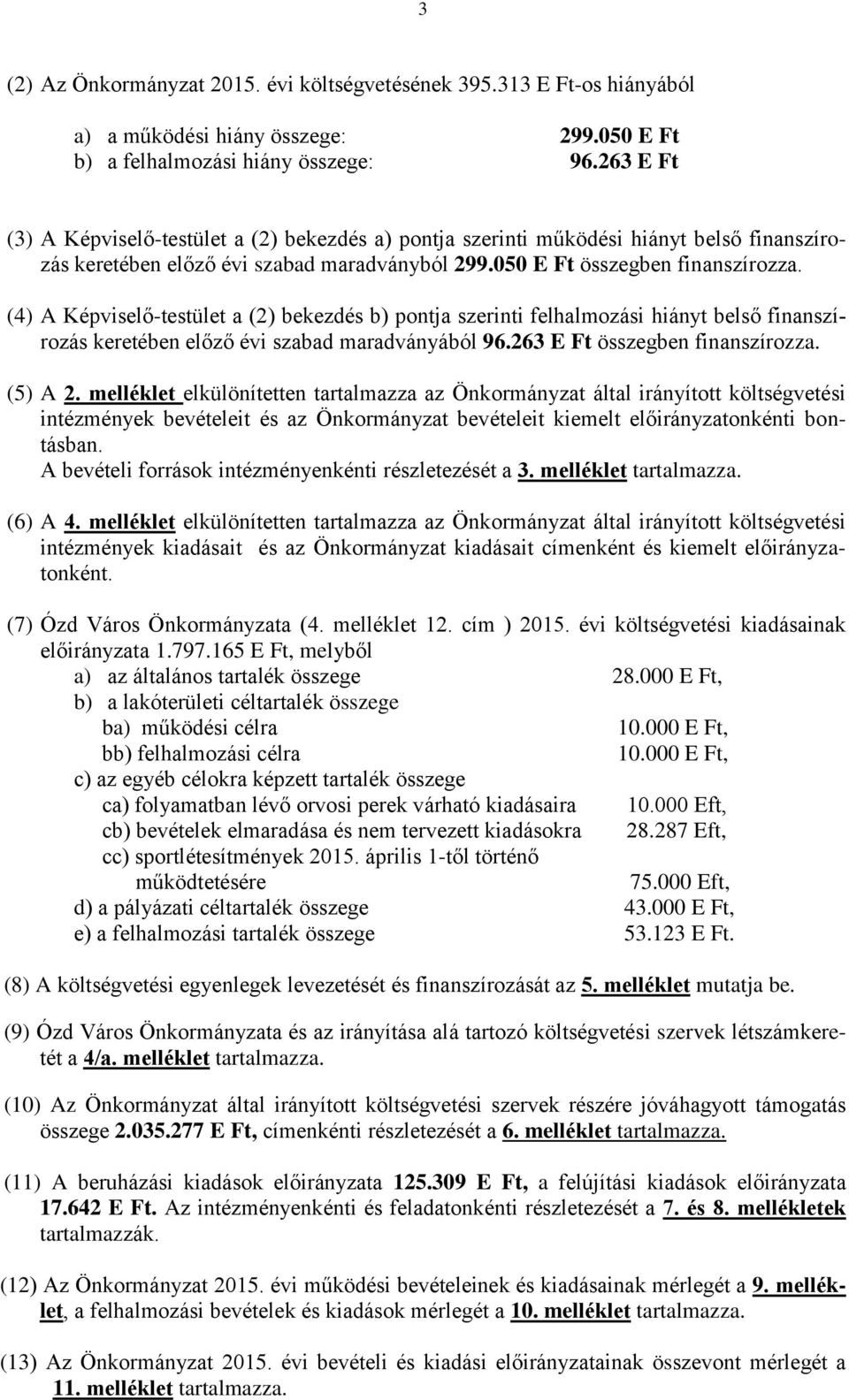 (4) A Képviselő-testület a (2) bekezdés b) pontja szerinti felhalmozási hiányt belső finanszírozás keretében előző évi szabad maradványából 96.263 E Ft összegben finanszírozza. (5) A 2.