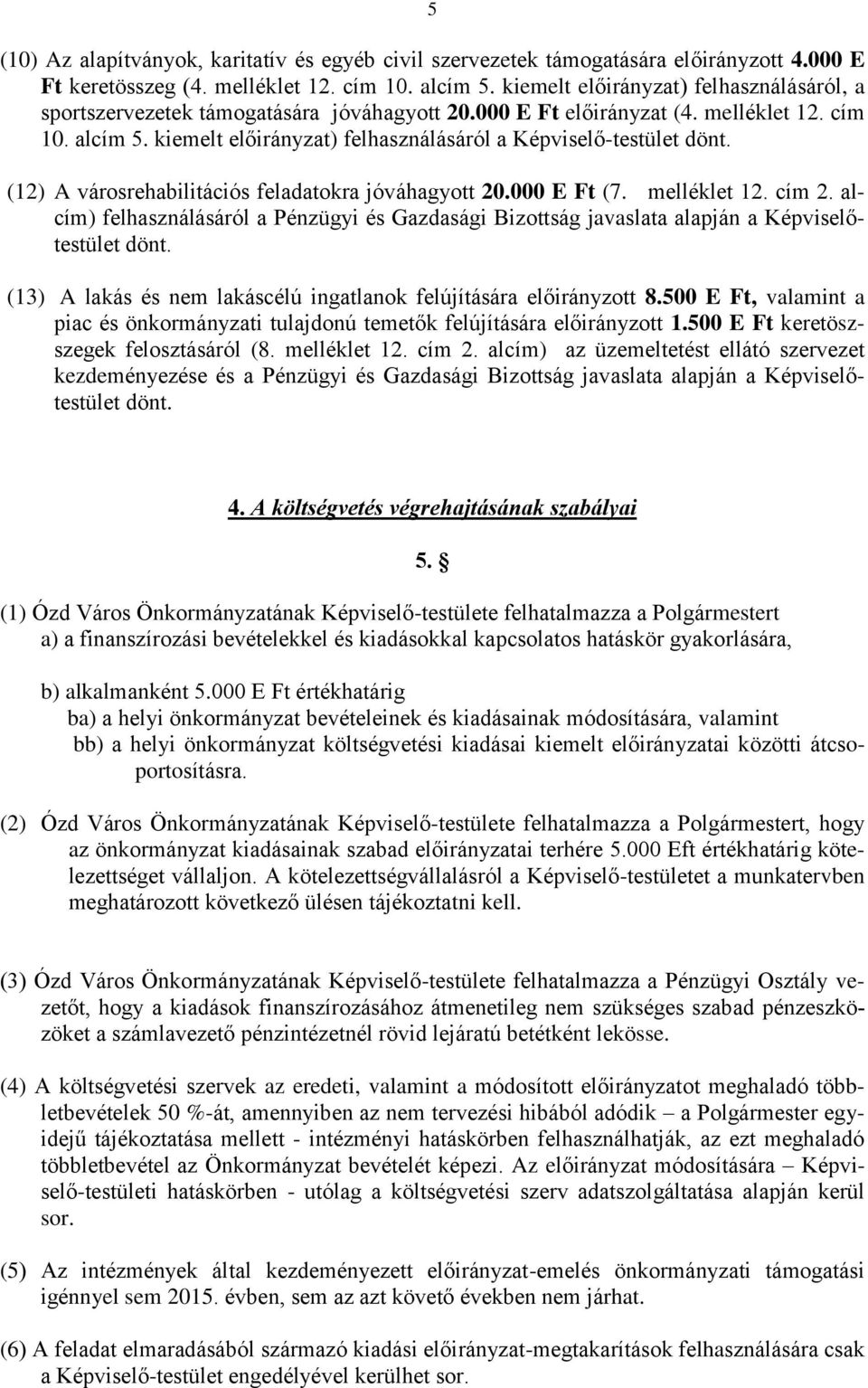 kiemelt előirányzat) felhasználásáról a Képviselő-testület dönt. (12) A városrehabilitációs feladatokra jóváhagyott 20.000 E Ft (7. melléklet 12. cím 2.