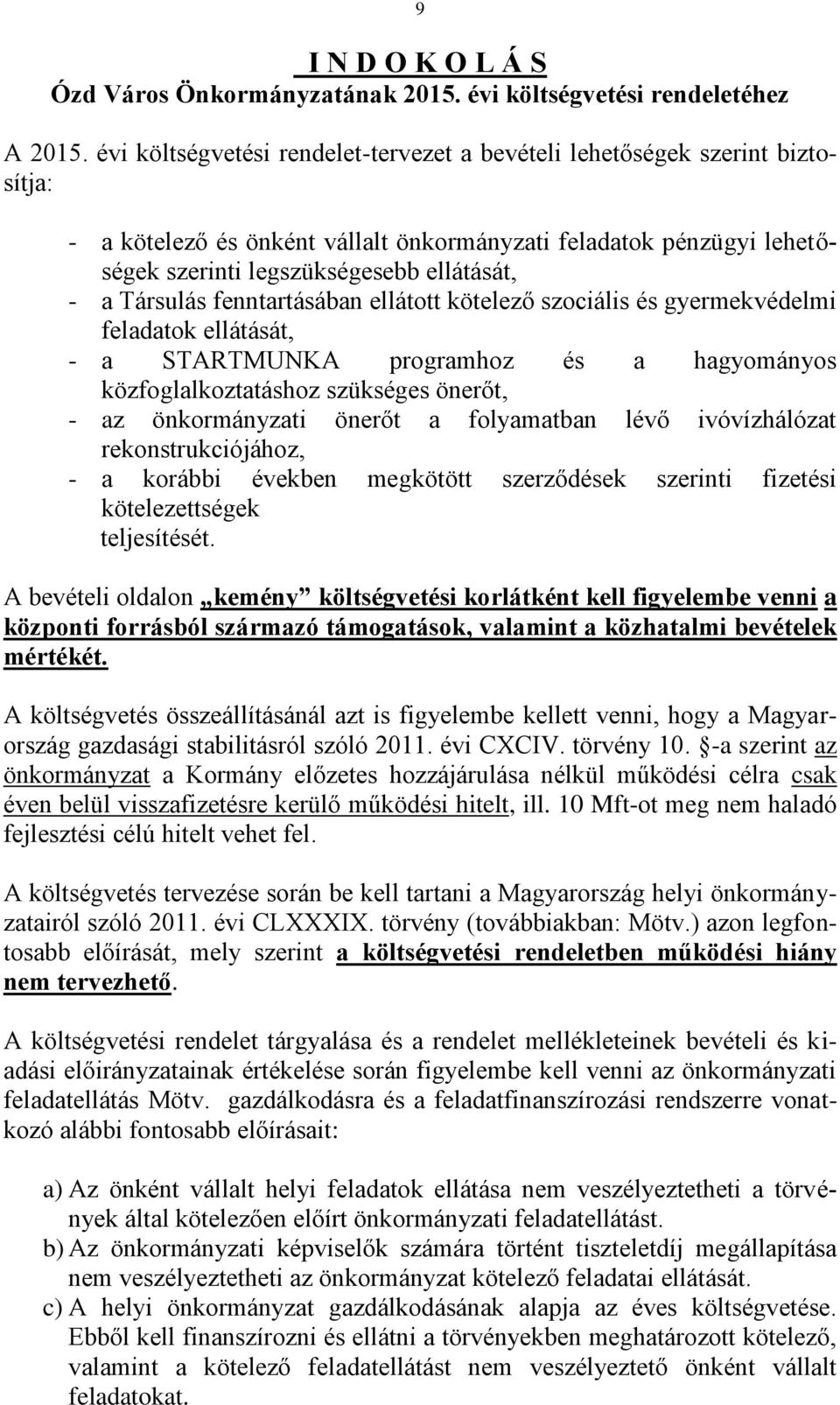 Társulás fenntartásában ellátott kötelező szociális és gyermekvédelmi feladatok ellátását, - a STARTMUNKA programhoz és a hagyományos közfoglalkoztatáshoz szükséges önerőt, - az önkormányzati önerőt