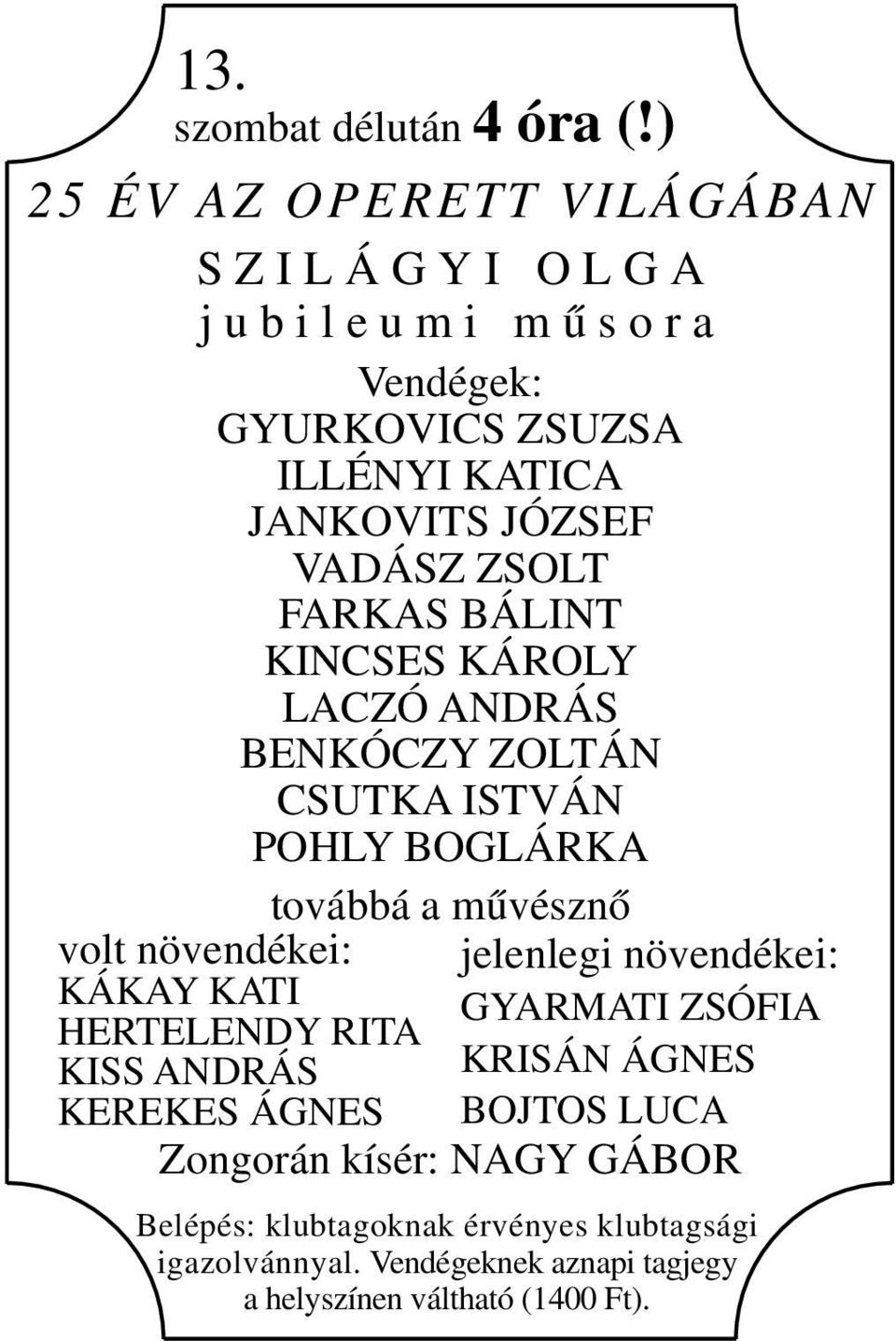 JÓZSEF VADÁSZ ZSOLT FARKAS BÁLINT KINCSES KÁROLY LACZÓ ANDRÁS BENKÓCZY ZOLTÁN CSUTKA ISTVÁN POHLY BOGLÁRKA továbbá a művésznő volt