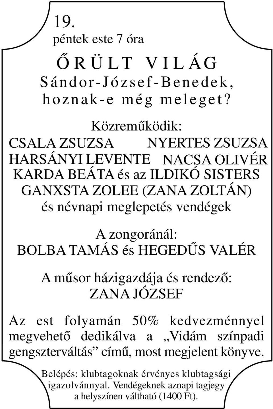 meglepetés vendégek A zongoránál: BOLBA TAMÁS és HEGEDŰS VALÉR A műsor házigazdája és rendező: ZANA JÓZSEF Az est folyamán 50% kedvezménnyel