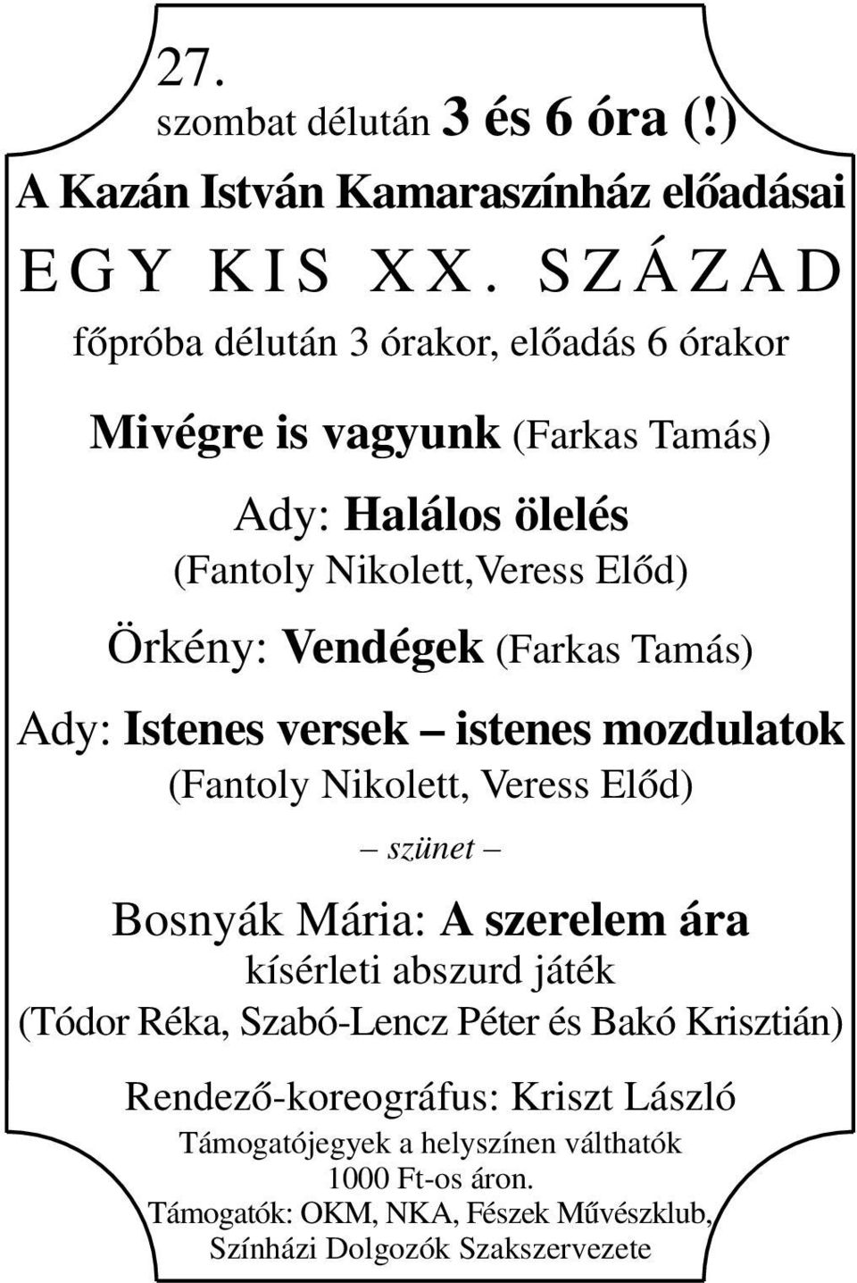 Vendégek (Farkas Tamás) Ady: Istenes versek istenes mozdulatok (Fantoly Nikolett, Veress Előd) szünet Bosnyák Mária: A szerelem ára kísérleti abszurd