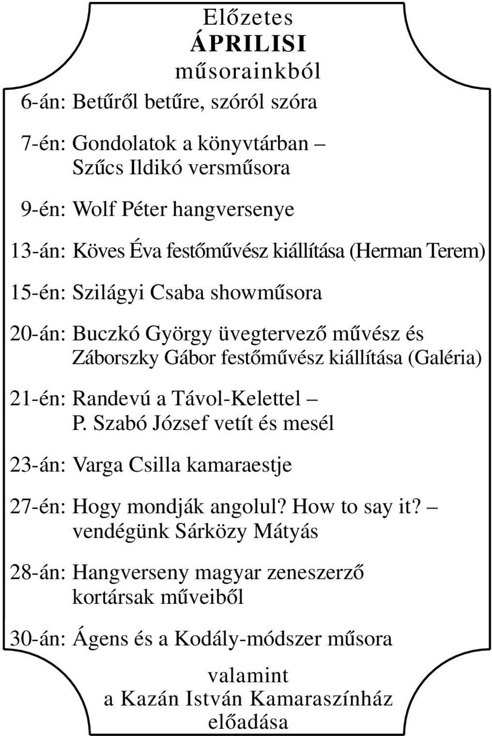 kiállítása (Galéria) 21-én: Randevú a Távol-Kelettel P. Szabó József vetít és mesél 23-án: Varga Csilla kamaraestje 27-én: Hogy mondják angolul? How to say it?