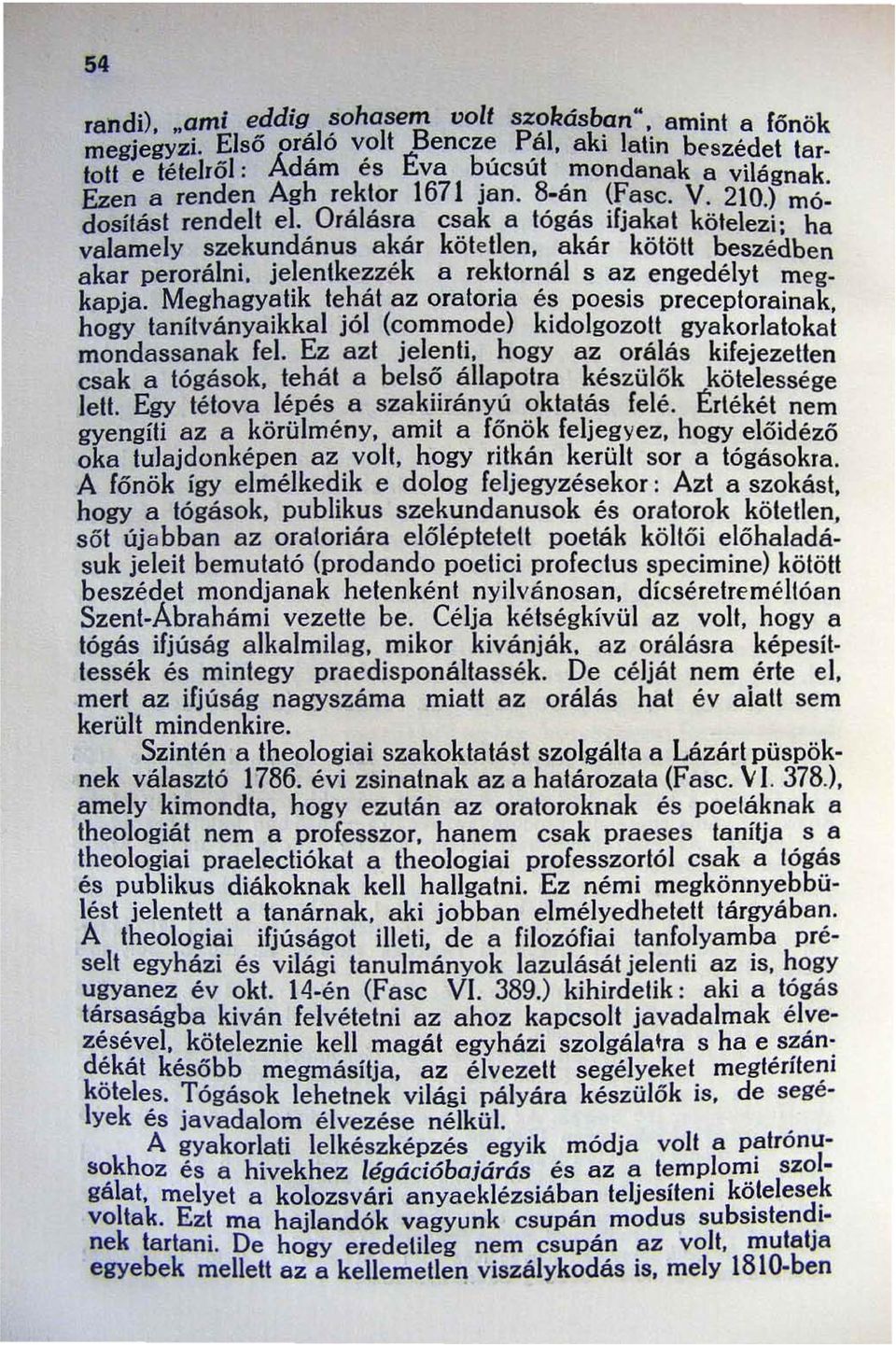 Orálásra csak a tógás ifjakat kötelezi; ha valamely szekundánus akár kötetlen, akár kötött beszédben akar perorálni, jelentkezzék a rektomái s az engedélyt megkapja.