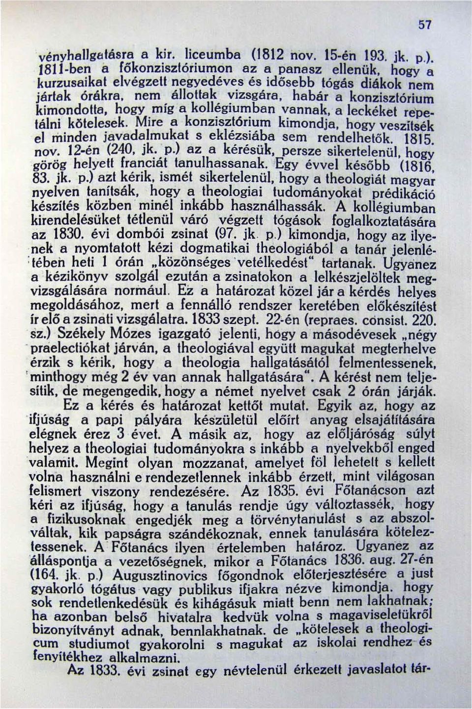 hogy veszítsék el minden javadalmukat s eklézsiába sem rendelhető k. 1815. nov. 12-én (240. jk. P.) az a kérésük, persze sikertelenül hogy görög helyett franciát tanulhassanak.