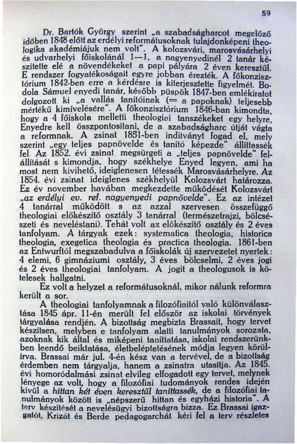 A főkonzisz: tórium 1842-ben erre a kérdésre is kiterjesztette figyeiméi. Bodola Sámuel enyedi tanár. ké s őbb püspök 1847-ben emlékíratot dolgozott ki.