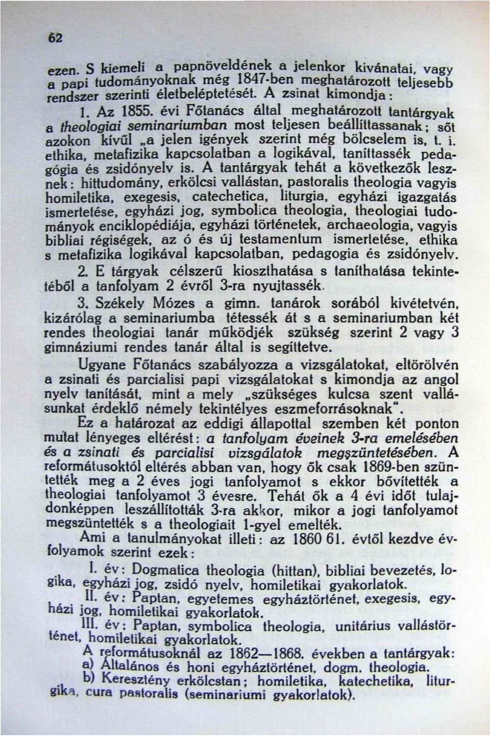 metafizika kapcsolatban a logikával. tanit!assék pedagógia és zsidónyelv is. A tantárgyak tehát a következók lesznek: hittudomány. erkölcsi vallástan. pastoralis theologia vagyis homiletika. exegesis.